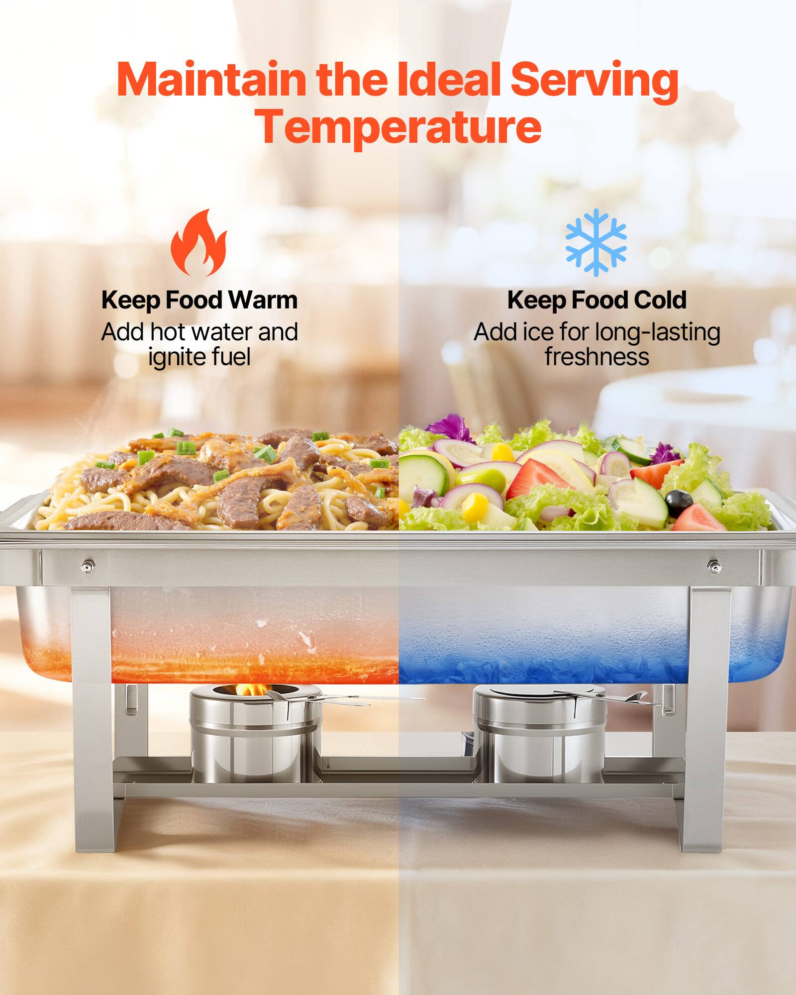 Maintain the Ideal Serving Temperature

Keep Food Warm
Add hot water and ignite fuel

Keep Food Cold
Add ice for long-lasting freshness