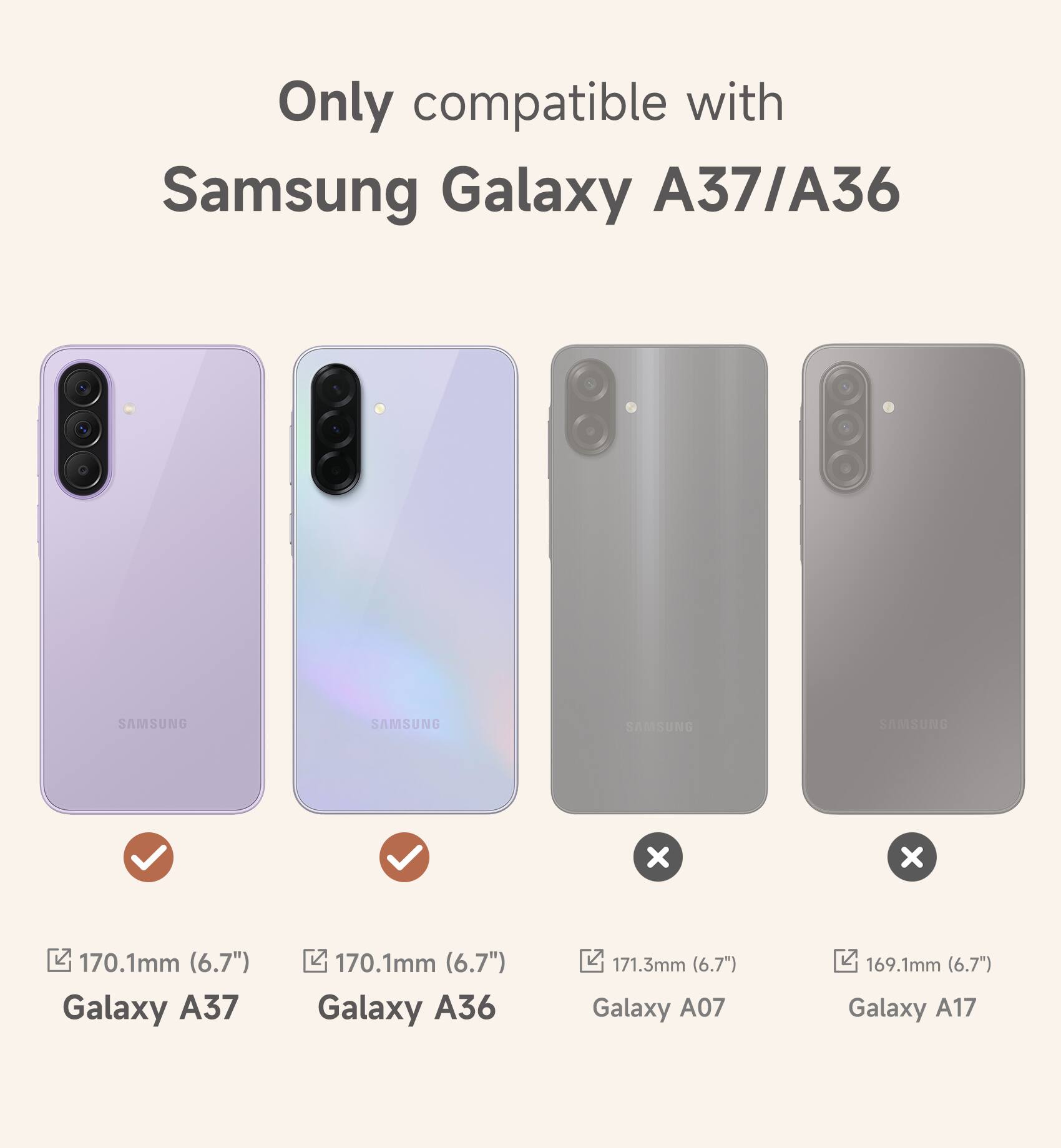 Only compatible with Samsung Galaxy A37/A36

170.1mm (6.7") Galaxy A37

170.1mm (6.7") Galaxy A36

171.3mm (6.7") Galaxy A07

169.1mm (6.7") Galaxy A17