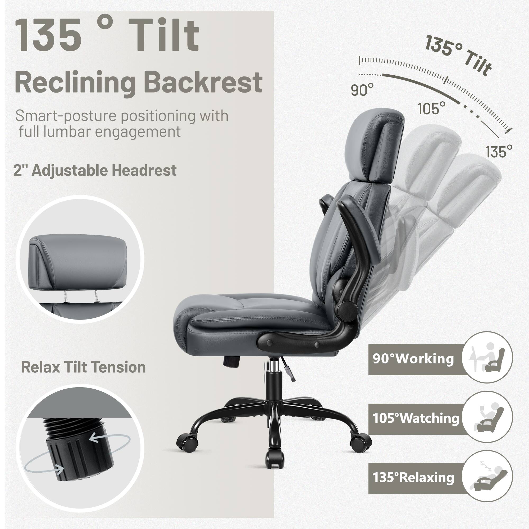 135° Tilt Reclining Backrest  
Smart-posture positioning with full lumbar engagement  

2" Adjustable Headrest  

Relax Tilt Tension  

90° Working  
105° Watching  
135° Relaxing
