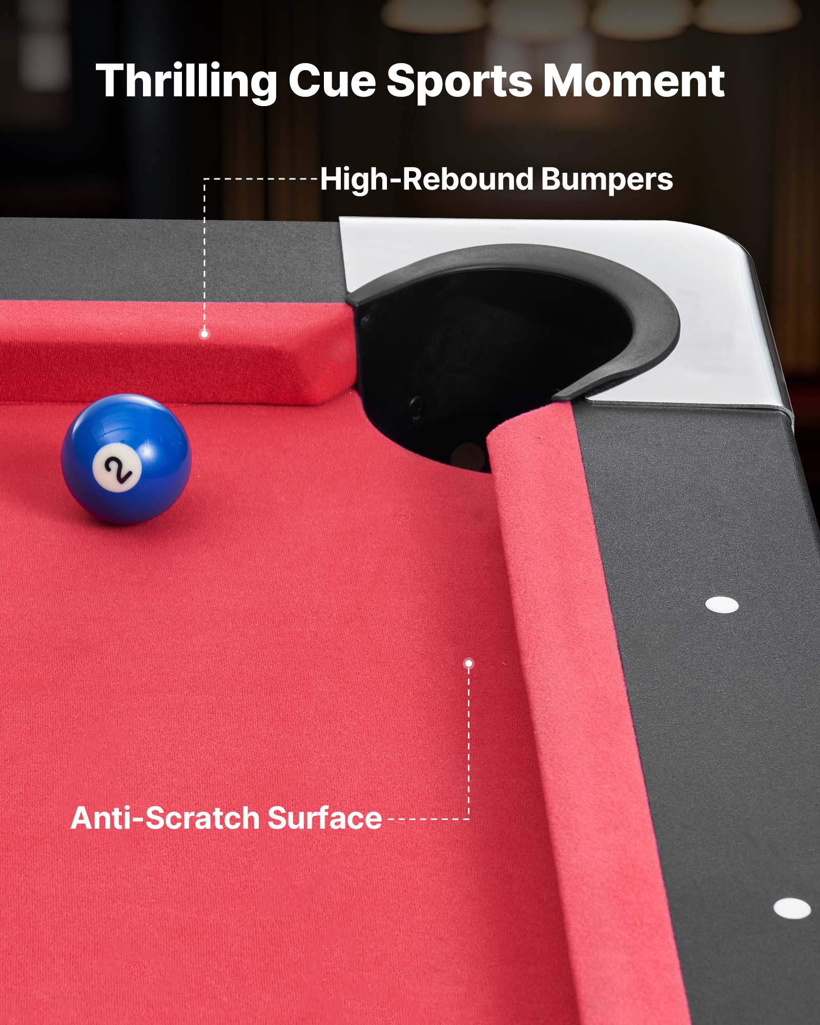 Thrilling Cue Sports Moment

High-Rebound Bumpers

Anti-Scratch Surface