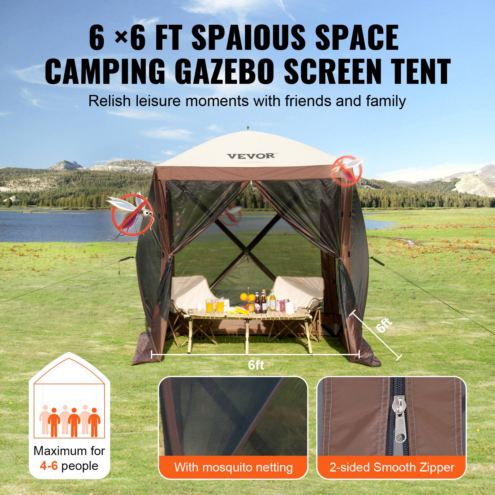 6 x6 FT SPACIOUS SPACE CAMPING GAZEBO SCREEN TENT
Relish leisure moments with friends and family
VEVOR
6ft
6ft
Maximum for 4-6 people
With mosquito netting
2-sided Smooth Zipper