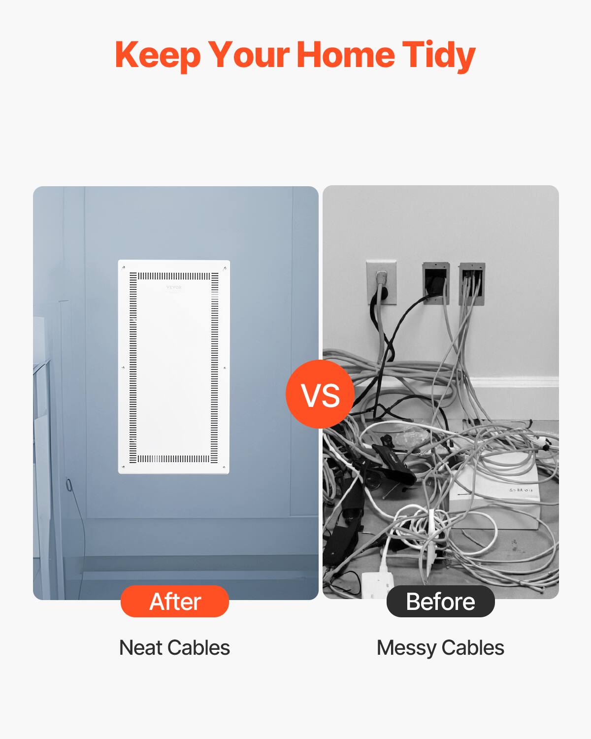 Keep Your Home Tidy

After
Neat Cables

VS

Before
Messy Cables