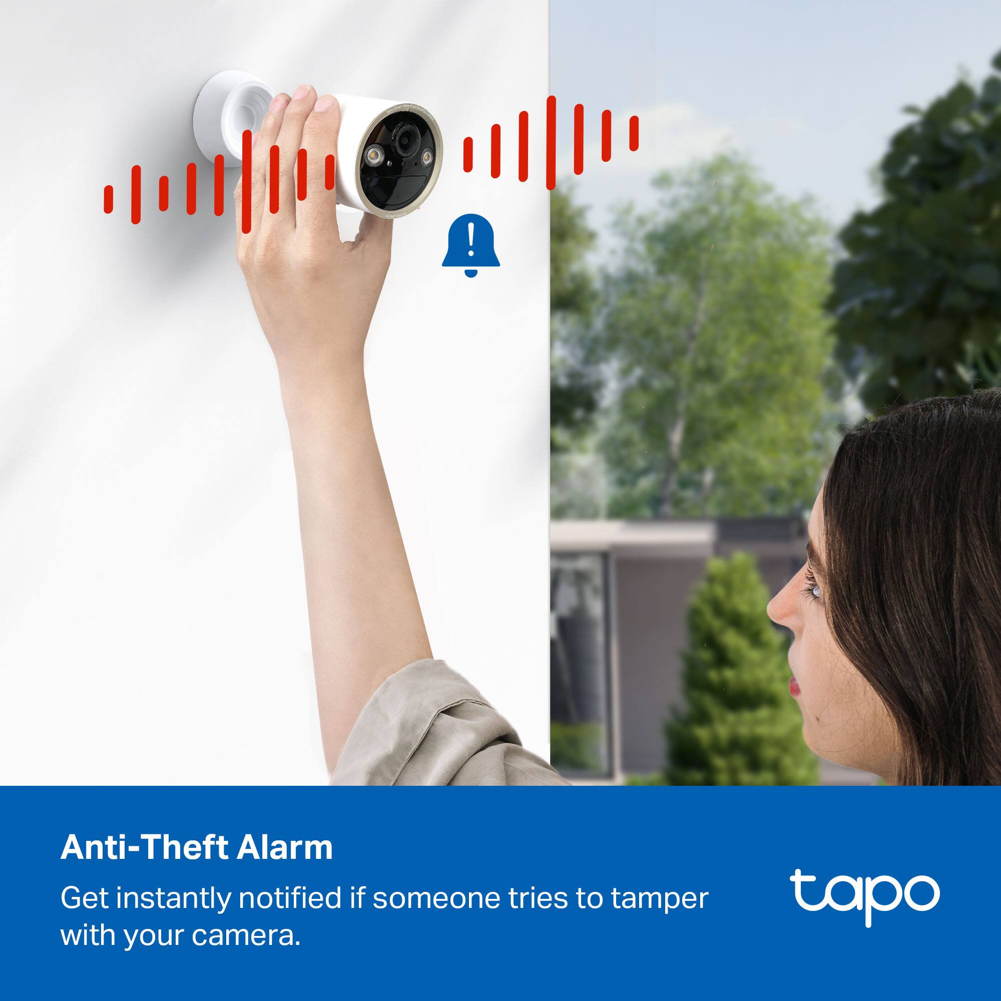 Anti-Theft Alarm  
Get instantly notified if someone tries to tamper with your camera.