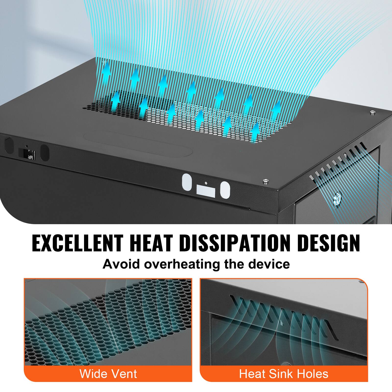 EXCELLENT HEAT DISSIPATION DESIGN  
Avoid overheating the device  

Wide Vent  
Heat Sink Holes