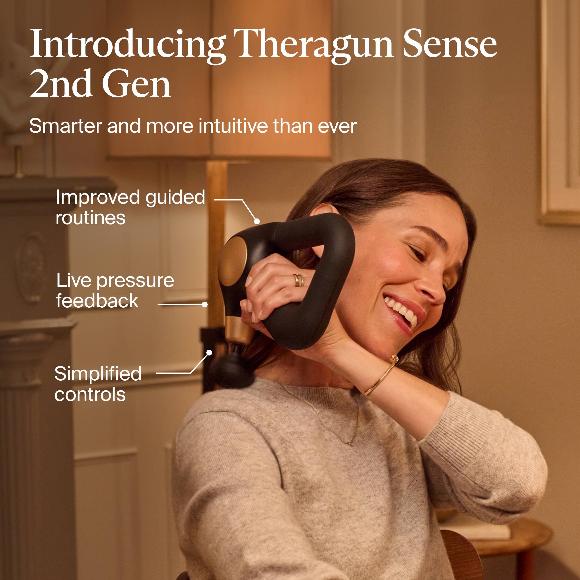 Introducing Theragun Sense 2nd Gen  
Smarter and more intuitive than ever  

- Improved guided routines  
- Live pressure feedback  
- Simplified controls
