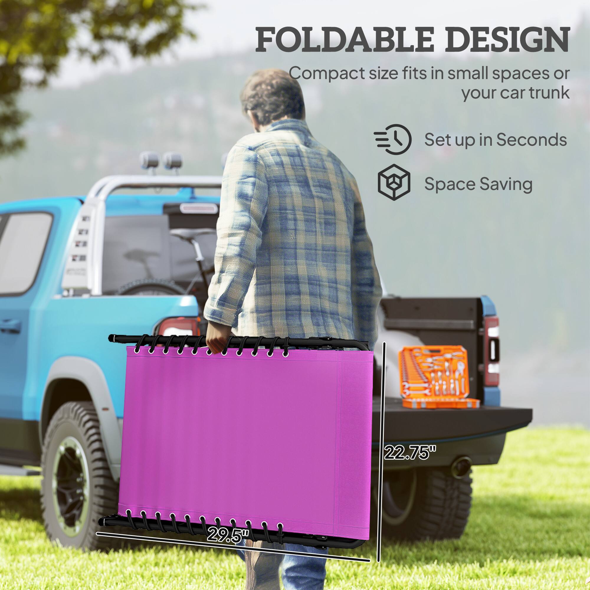 FOLDABLE DESIGN  
Compact size fits in small spaces or your car trunk  
Set up in Seconds  
Space Saving  

22.75"  
29.5"