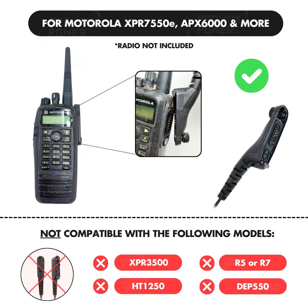 FOR MOTOROLA XPR7550e, APX6000 & MORE  
*RADIO NOT INCLUDED  

NOT COMPATIBLE WITH THE FOLLOWING MODELS:  
XPR3500  
R5 or R7  
HT1250  
DEP550