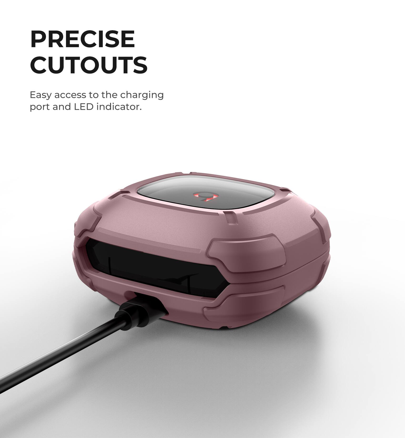PRECISE CUTOUTS  
Easy access to the charging port and LED indicator.