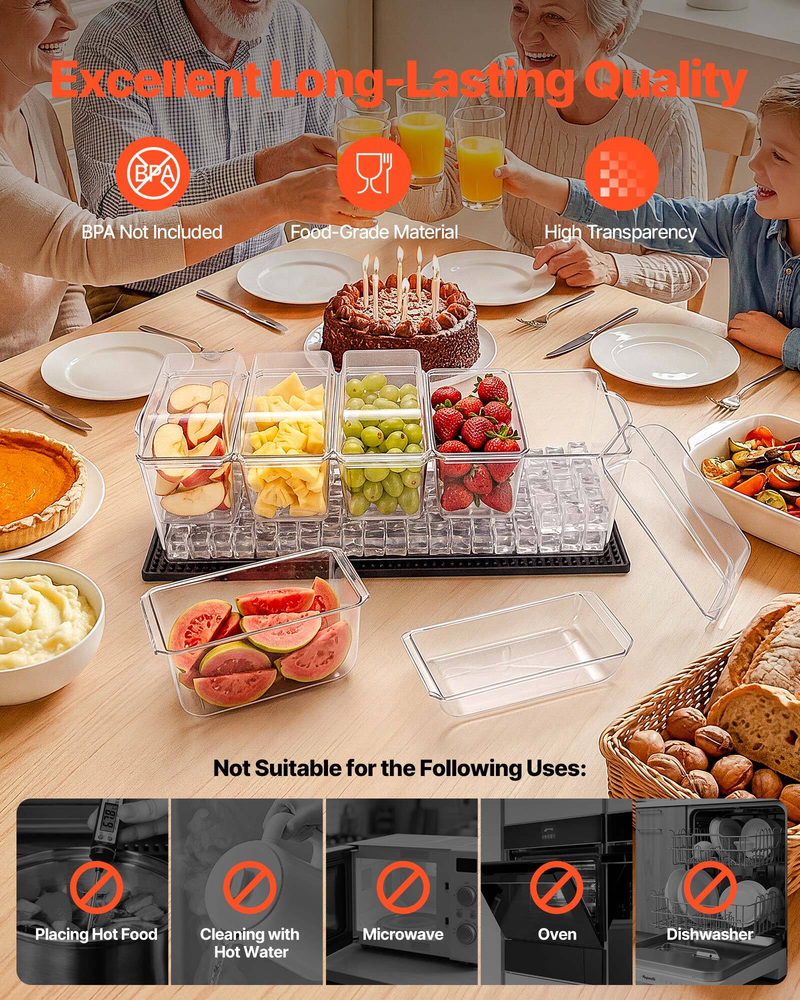 Excellent Long-Lasting Quality  
BPA Not Included  
Food-Grade Material  
High Transparency  

Not Suitable for the Following Uses:  
Placing Hot Food  
Cleaning with Hot Water  
Microwave  
Oven  
Dishwasher