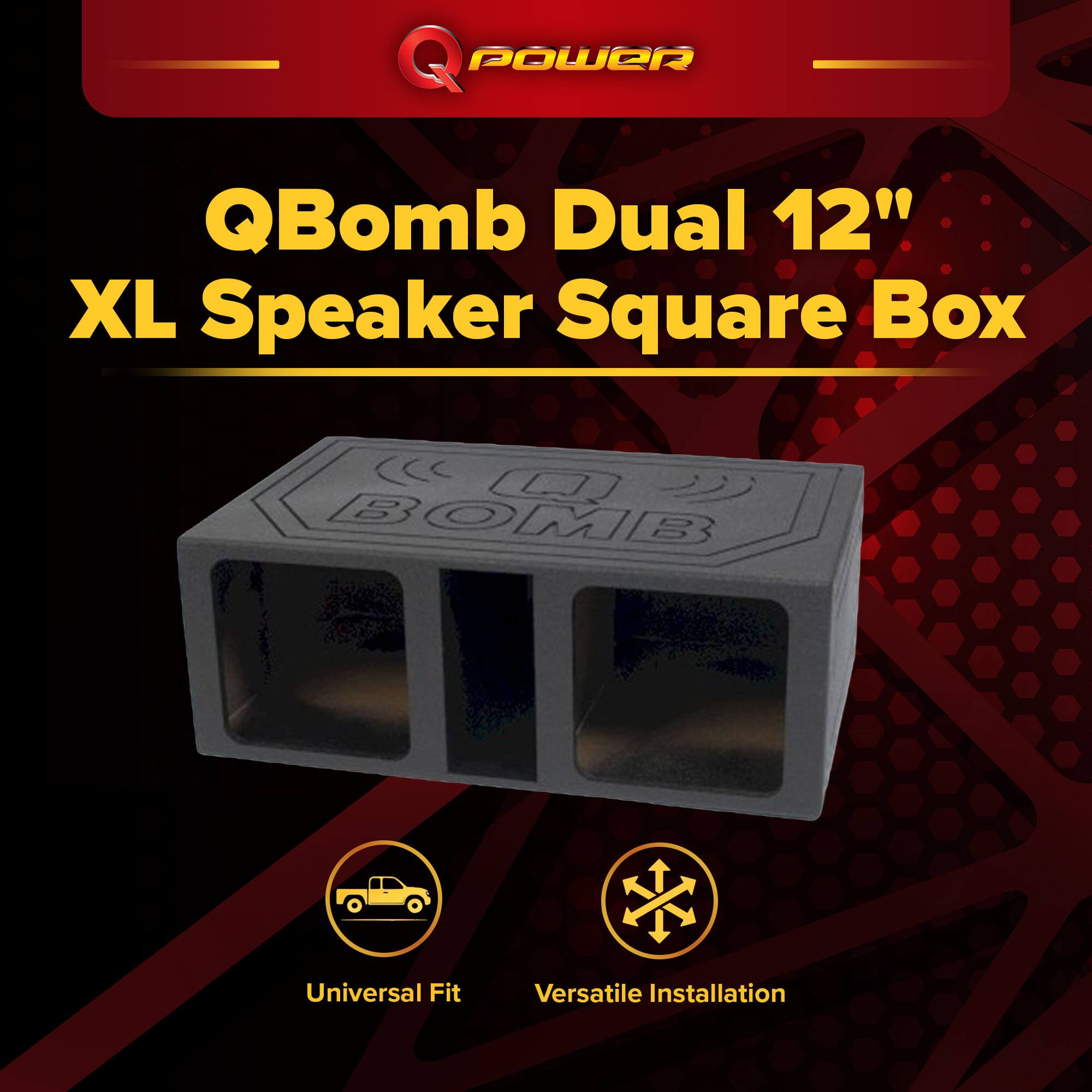 Q Power QBomb Dual 12" XL Speaker Square Box  
Universal Fit  
Versatile Installation