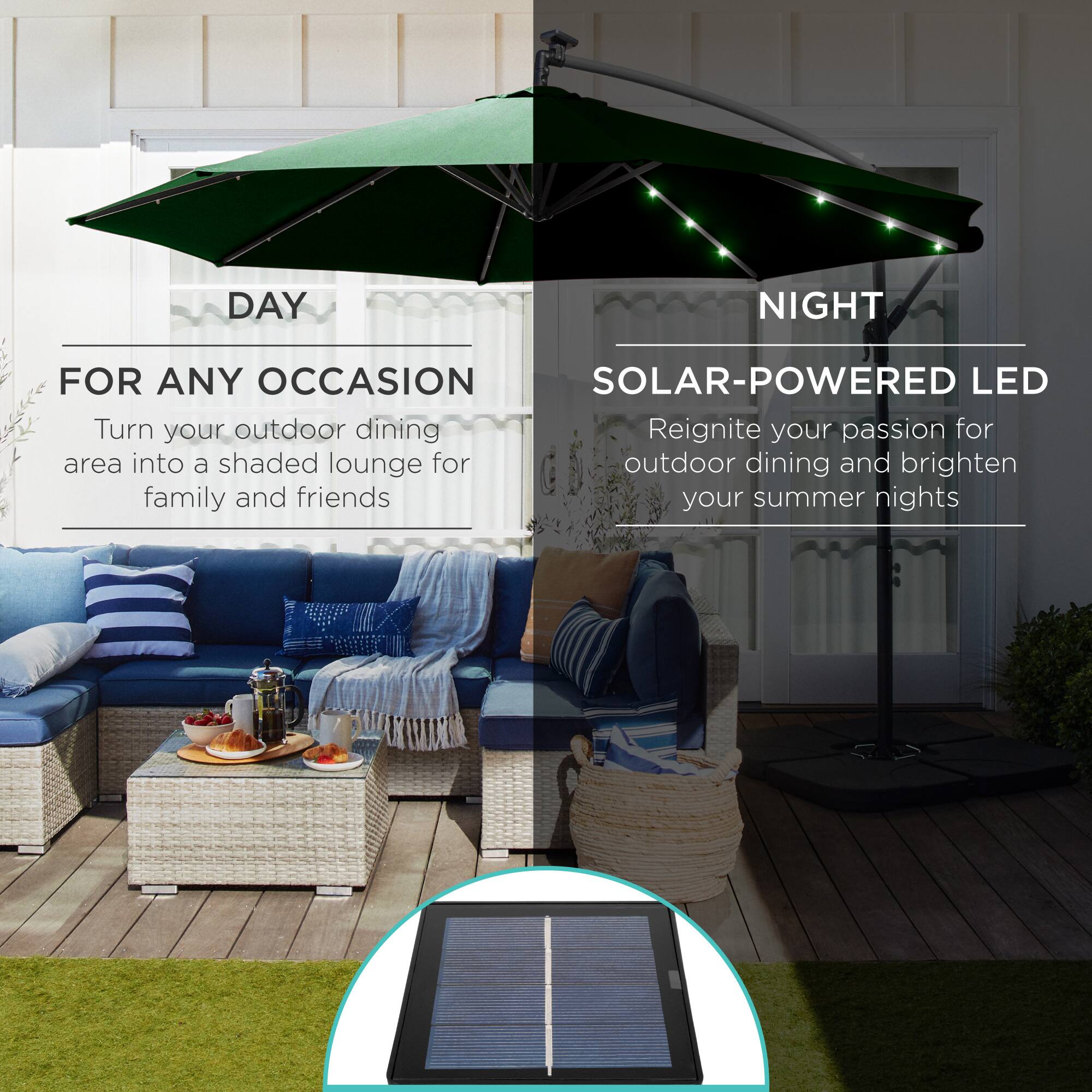 **DAY**

**FOR ANY OCCASION**

Turn your outdoor dining area into a shaded lounge for family and friends

---

**NIGHT**

**SOLAR-POWERED LED**

Reignite your passion for outdoor dining and brighten your summer nights