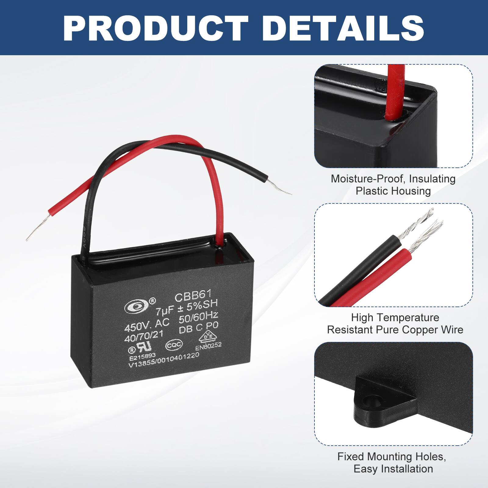 PRODUCT DETAILS

- Moisture-Proof, Insulating Plastic Housing
- CBB61 7uF 5%SH AC 50/60Hz 450V
- DB PO 40/70/21 UR
- CQC EN80252
- V13855/0010401220 E215893
- High Temperature Resistant Pure Copper Wire
- Fixed Mounting Holes, Easy Installation