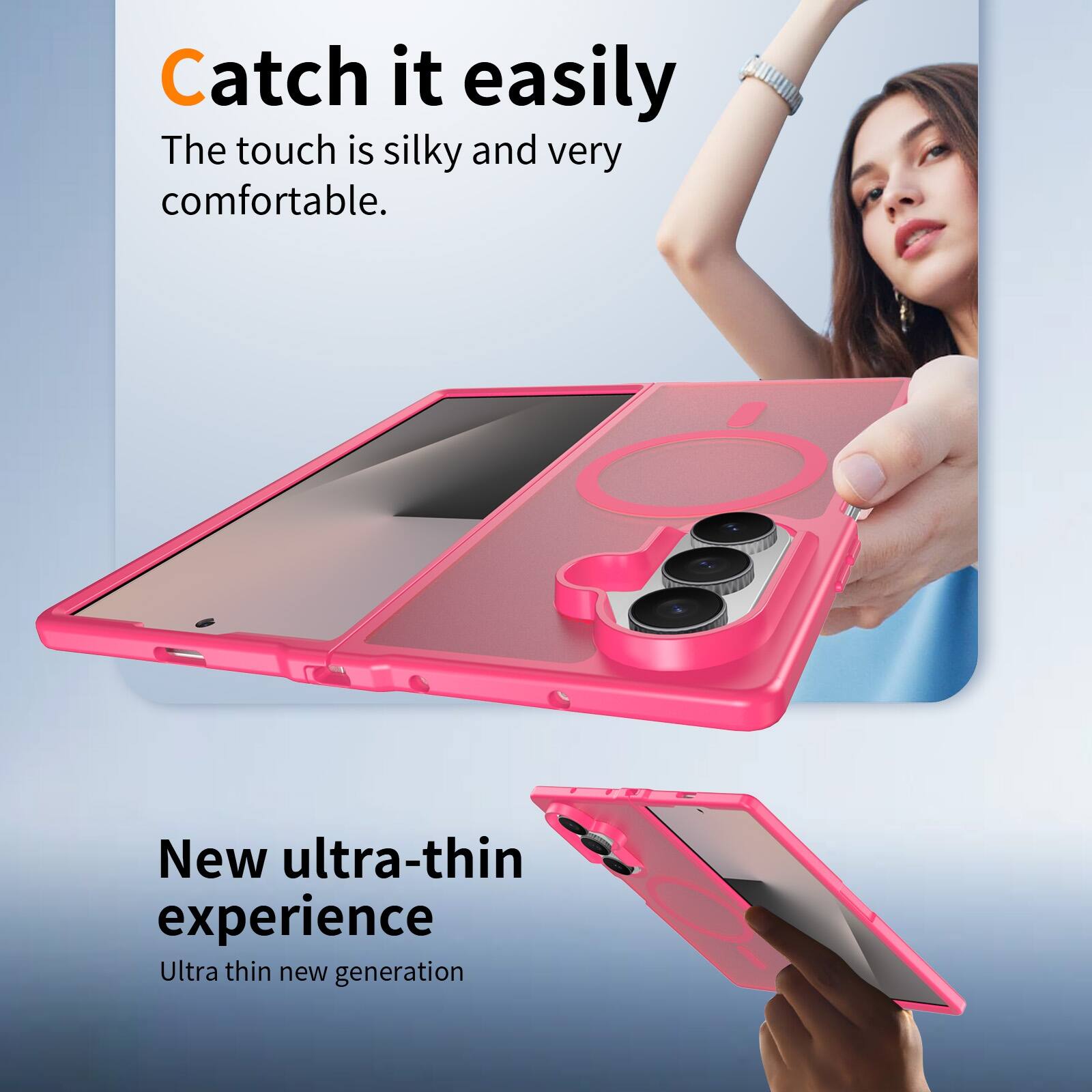 Catch it easily  
The touch is silky and very comfortable.  

New ultra-thin experience  
Ultra thin new generation