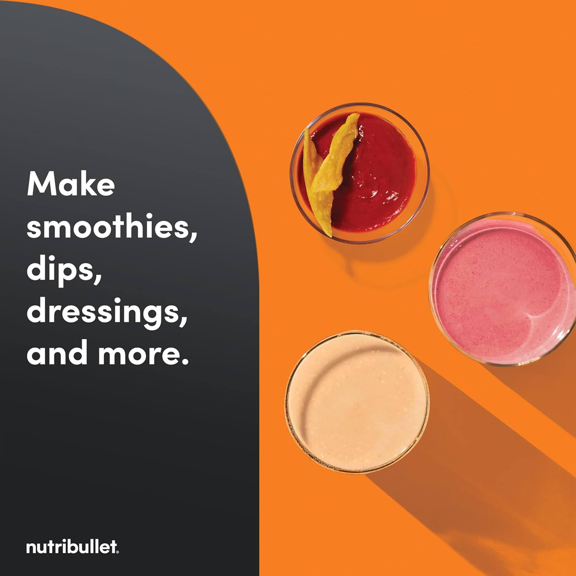 Make smoothies, dips, dressings, and more.  
nutribullet.