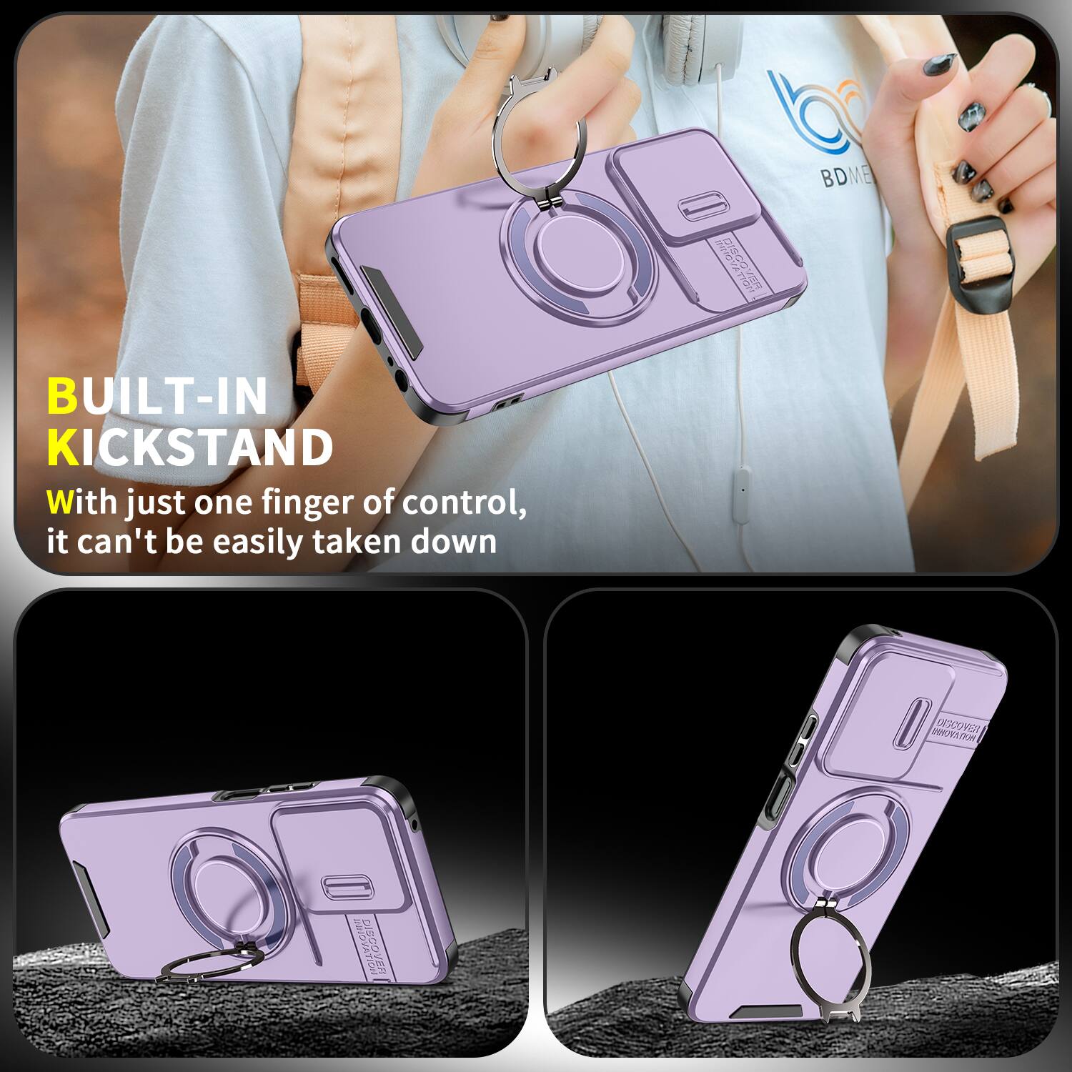 DISCOVER

BDME

BUILT-IN KICKSTAND
With just one finger of control, it can't be easily taken down

DISCOVER VRR