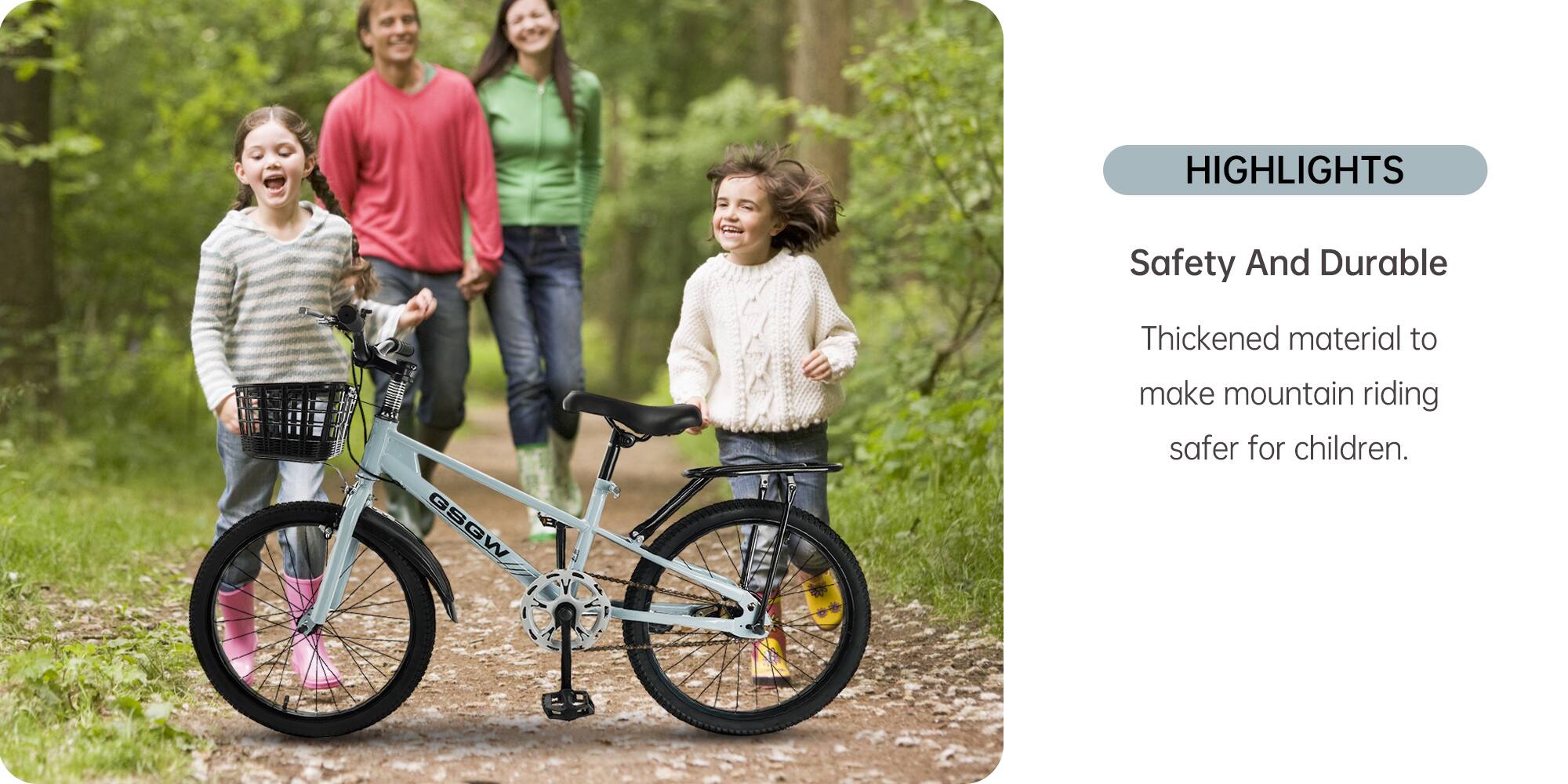 HIGHLIGHTS  
Safety And Durable  
Thickened material to make mountain riding safer for children.