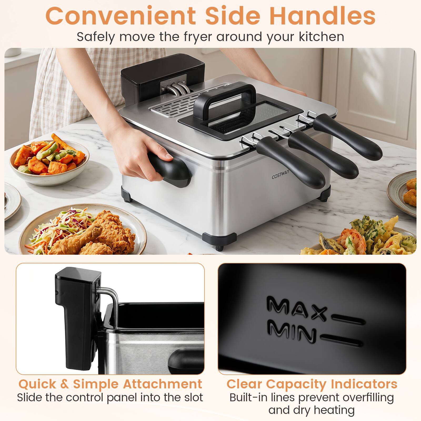 Convenient Side Handles  
Safely move the fryer around your kitchen  

Quick & Simple Attachment  
Slide the control panel into the slot  

Clear Capacity Indicators  
Built-in lines prevent overfilling and dry heating