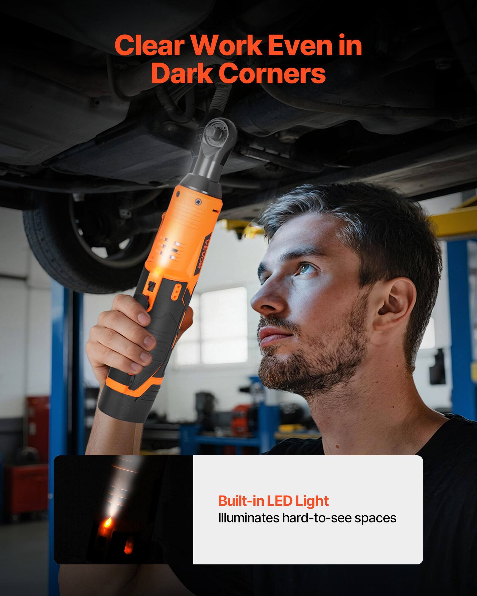 Clear Work Even in Dark Corners

Built-in LED Light
Illuminates hard-to-see spaces