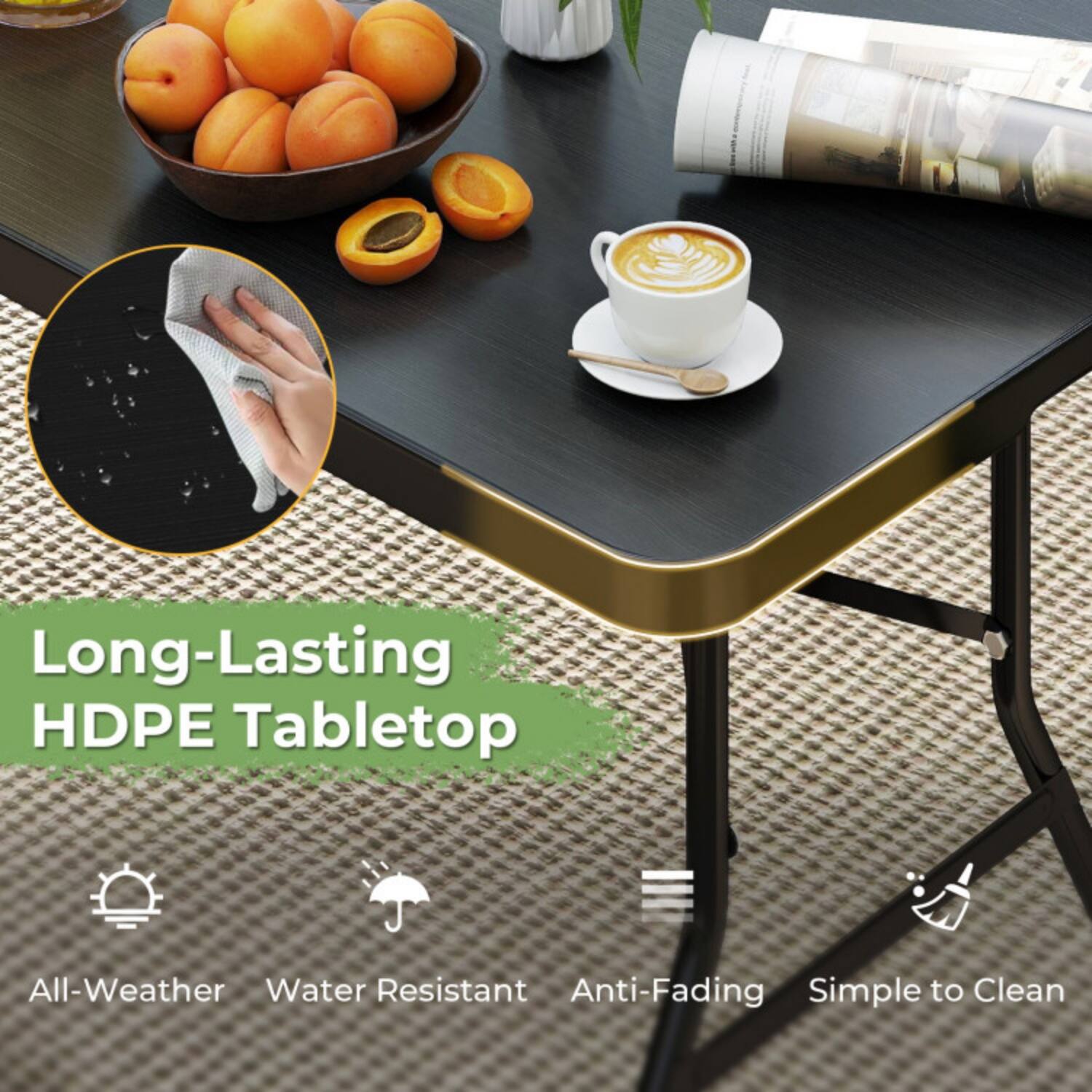 Long-Lasting HDPE Tabletop  
All-Weather  
Water Resistant  
Anti-Fading  
Simple to Clean