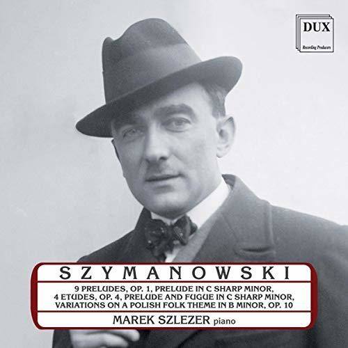 SZYMANOWSKI  
9 PRELUDES, OP. 1. PRELUDE IN C SHARP MINOR,  
4 ETUDES, OP. 4. PRELUDE AND FUGUE IN C SHARP MINOR,  
VARIATIONS ON A POLISH FOLK THEME IN B MINOR, OP. 10  
MAREK SZLEZER piano