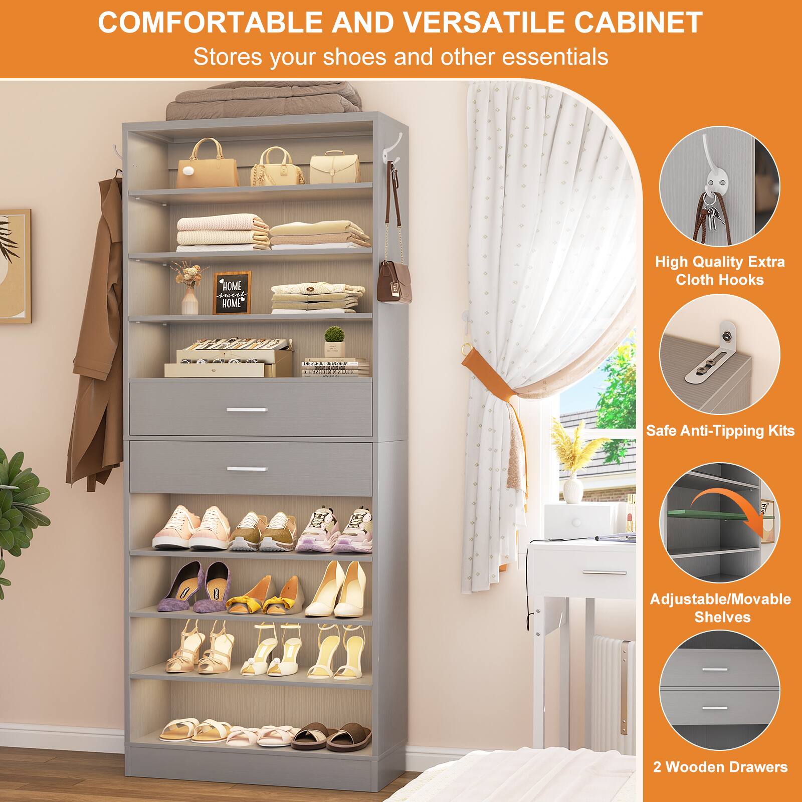 COMFORTABLE AND VERSATILE CABINET  
Stores your shoes and other essentials

- High Quality Extra Cloth Hooks
- Safe Anti-Tipping Kits
- Adjustable/Movable Shelves
- 2 Wooden Drawers