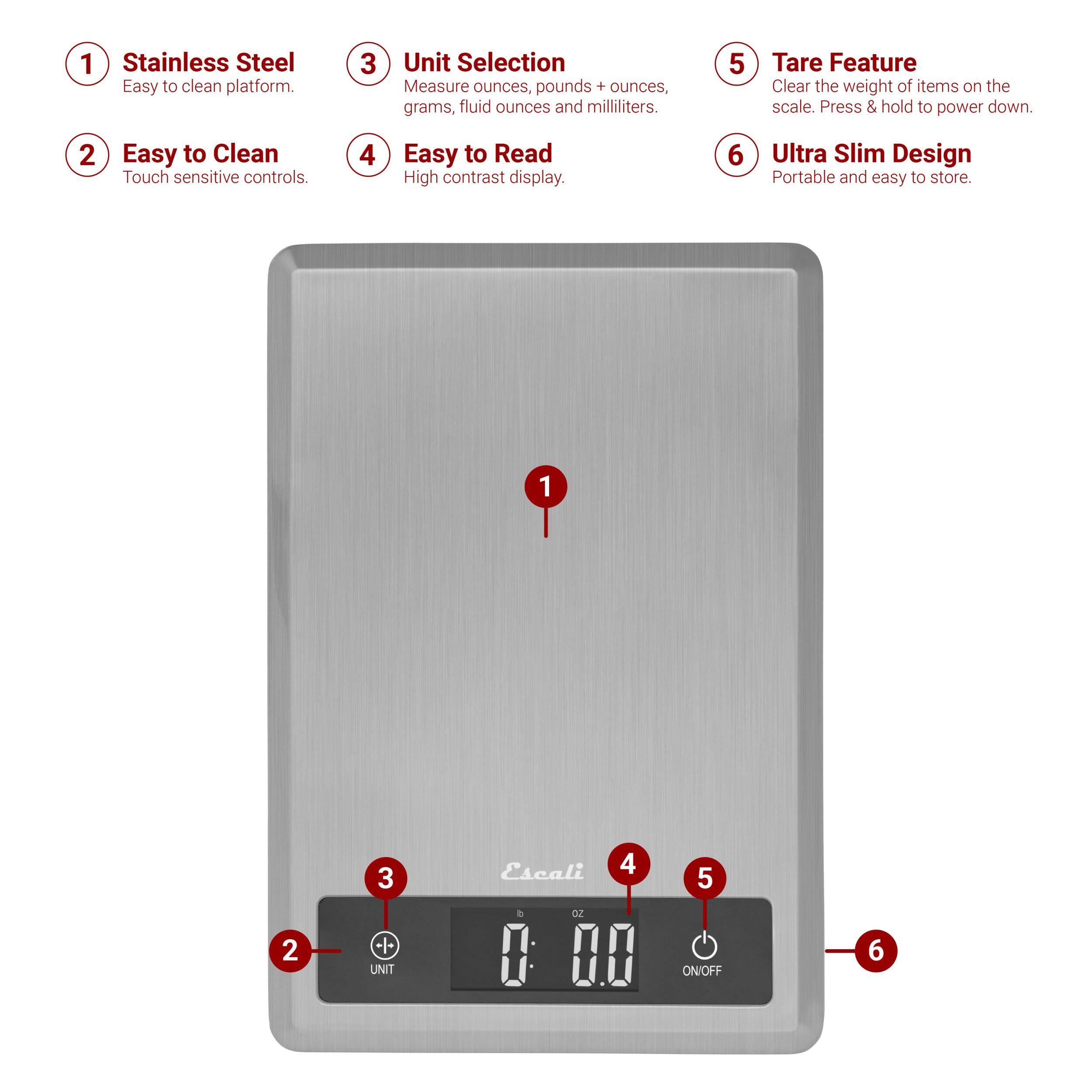 1. Stainless Steel Easy to clean platform.
2. Easy to Clean Touch sensitive controls.
3. Unit Selection Measure ounces, pounds + ounces, grams, fluid ounces and milliliters.
4. Easy to Read High contrast display.
5. Tare Feature Clear the weight of items on the scale. Press & hold to power down.
6. Ultra Slim Design Portable and easy to store.