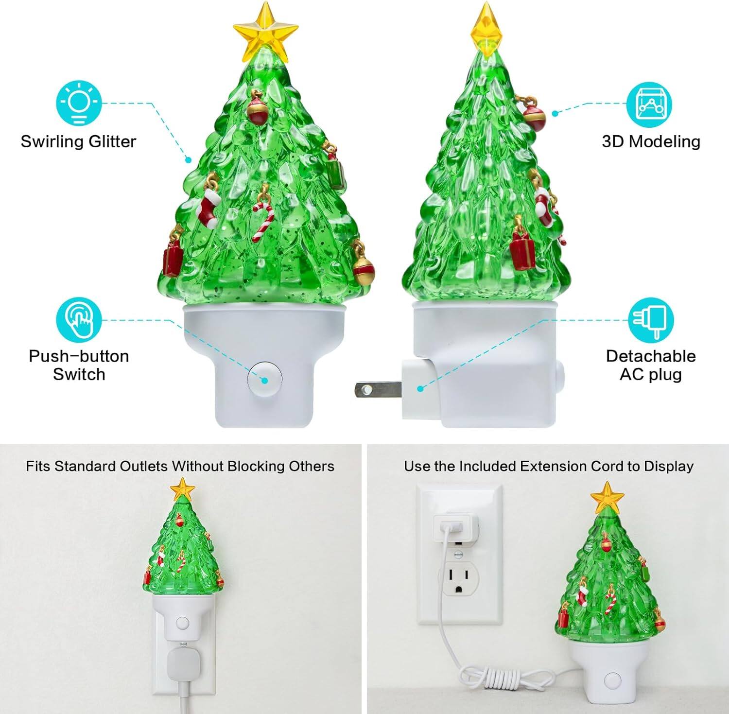 - Swirling Glitter
- 3D Modeling
- Push-button Switch
- Detachable AC plug
- Fits Standard Outlets Without Blocking Others
- Use the Included Extension Cord to Display