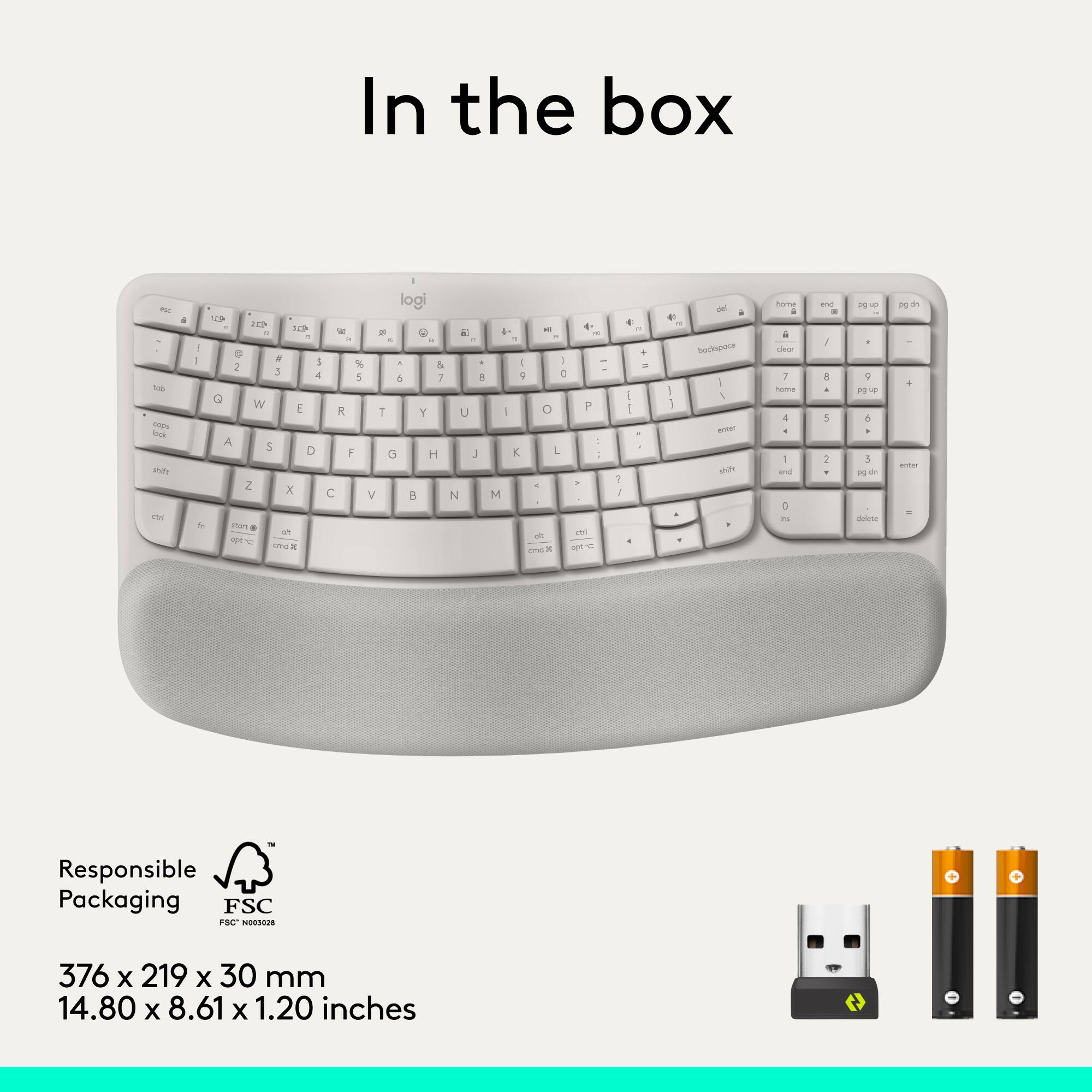 In the box

logi

Responsible Packaging FSC FSC NO0328

376 x 219 x 30 mm
14.80 x 8.61 x 1.20 inches