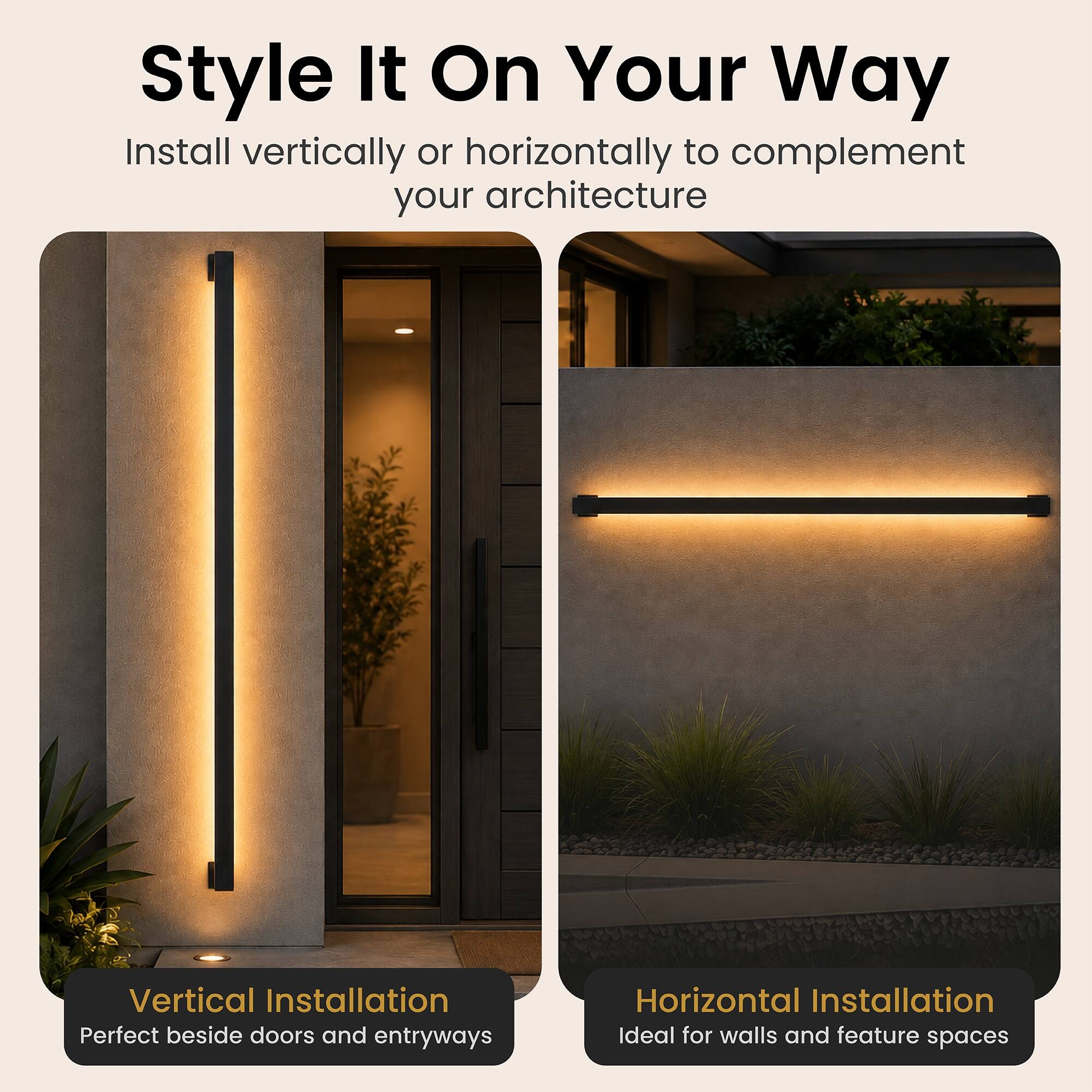 Style It On Your Way  
Install vertically or horizontally to complement your architecture  

Vertical Installation  
Perfect beside doors and entryways  

Horizontal Installation  
Ideal for walls and feature spaces