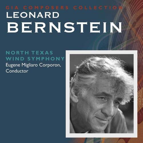 GIA COMPOSERS COLLECTION  
LEONARD BERNSTEIN  

NORTH TEXAS WIND SYMPHONY  
Eugene Migliaro Corporon, Conductor