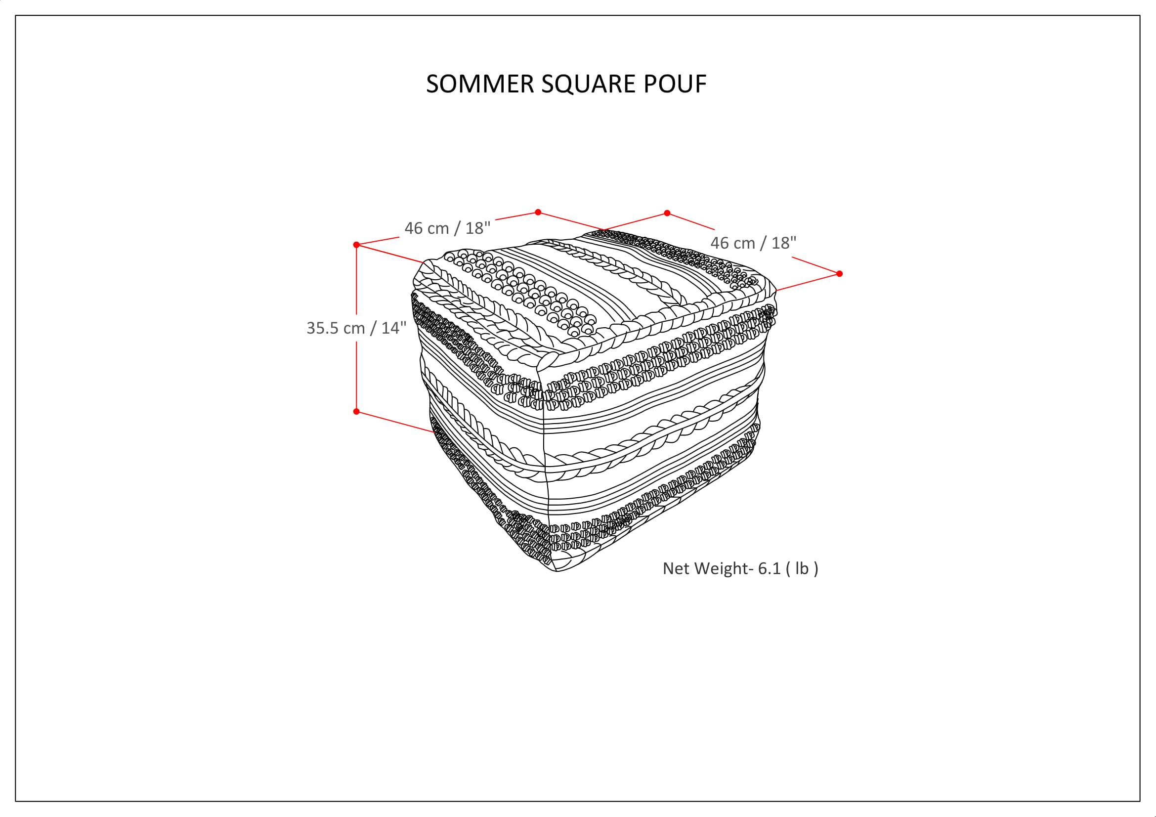SOMMER SQUARE POUF

46 cm / 18"  
46 cm / 18"  
35.5 cm / 14"  

Net Weight- 6.1 lb