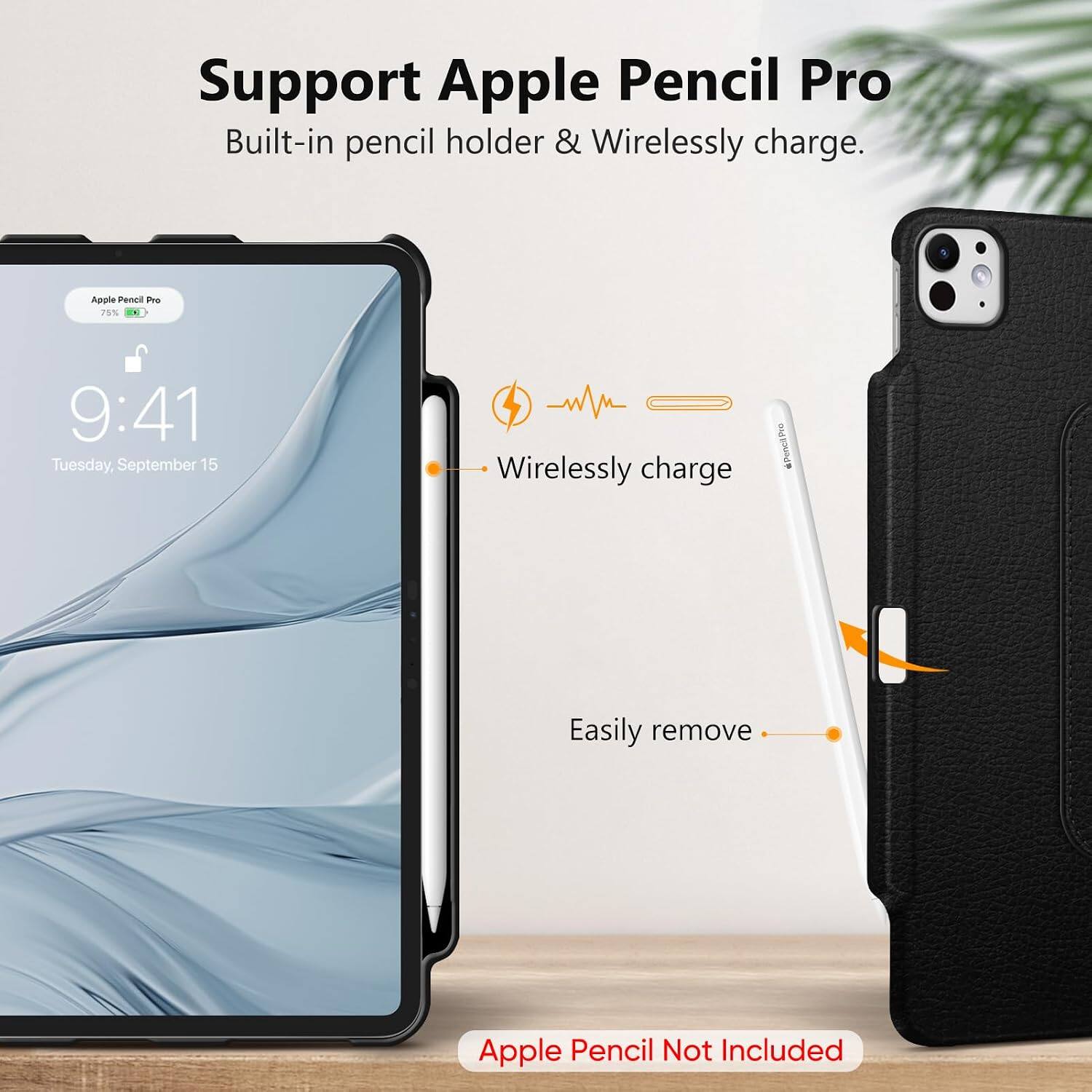 Support Apple Pencil Pro  
Built-in pencil holder & Wirelessly charge.

Apple Pencil Pro 75%  
9:41 Tuesday, September 15

Wirelessly charge  
Easily remove  
Apple Pencil Not Included