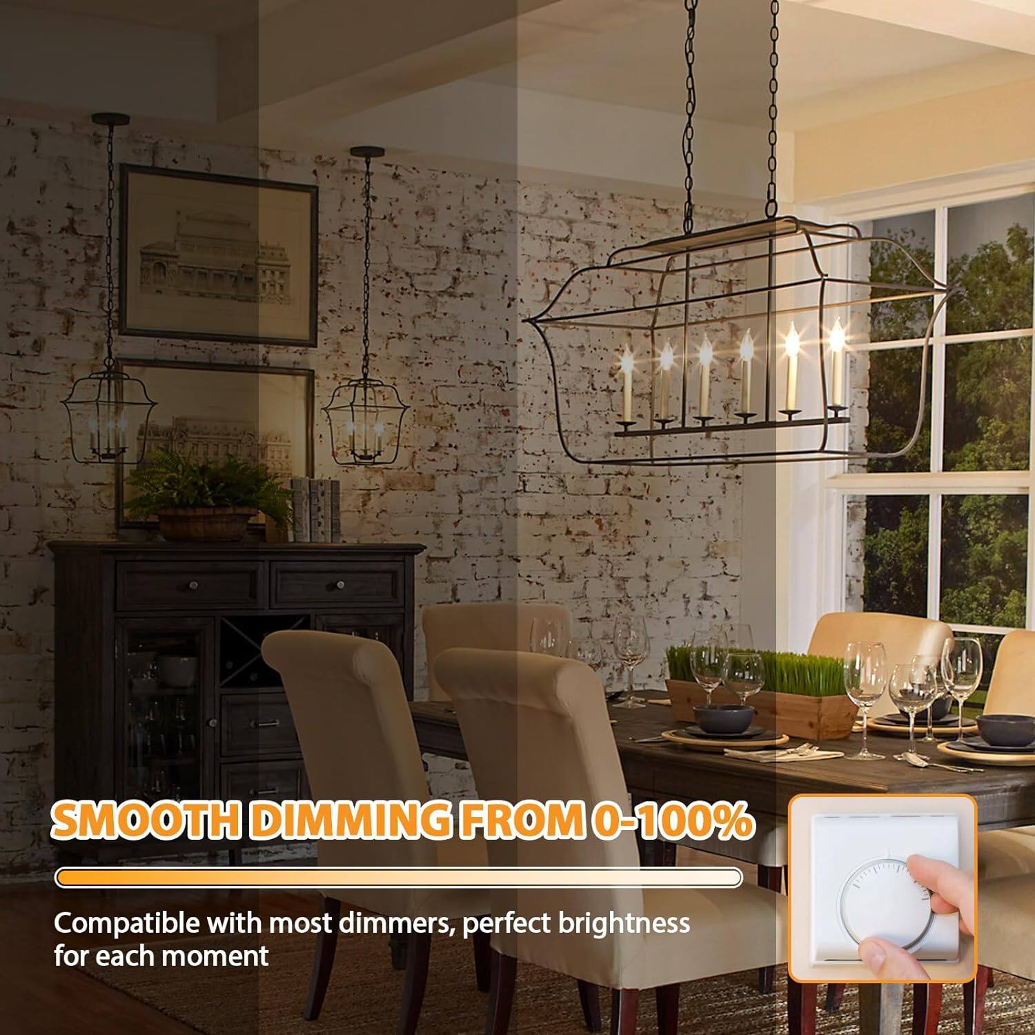 SMOOTH DIMMING FROM 0-100%  
Compatible with most dimmers, perfect brightness for each moment