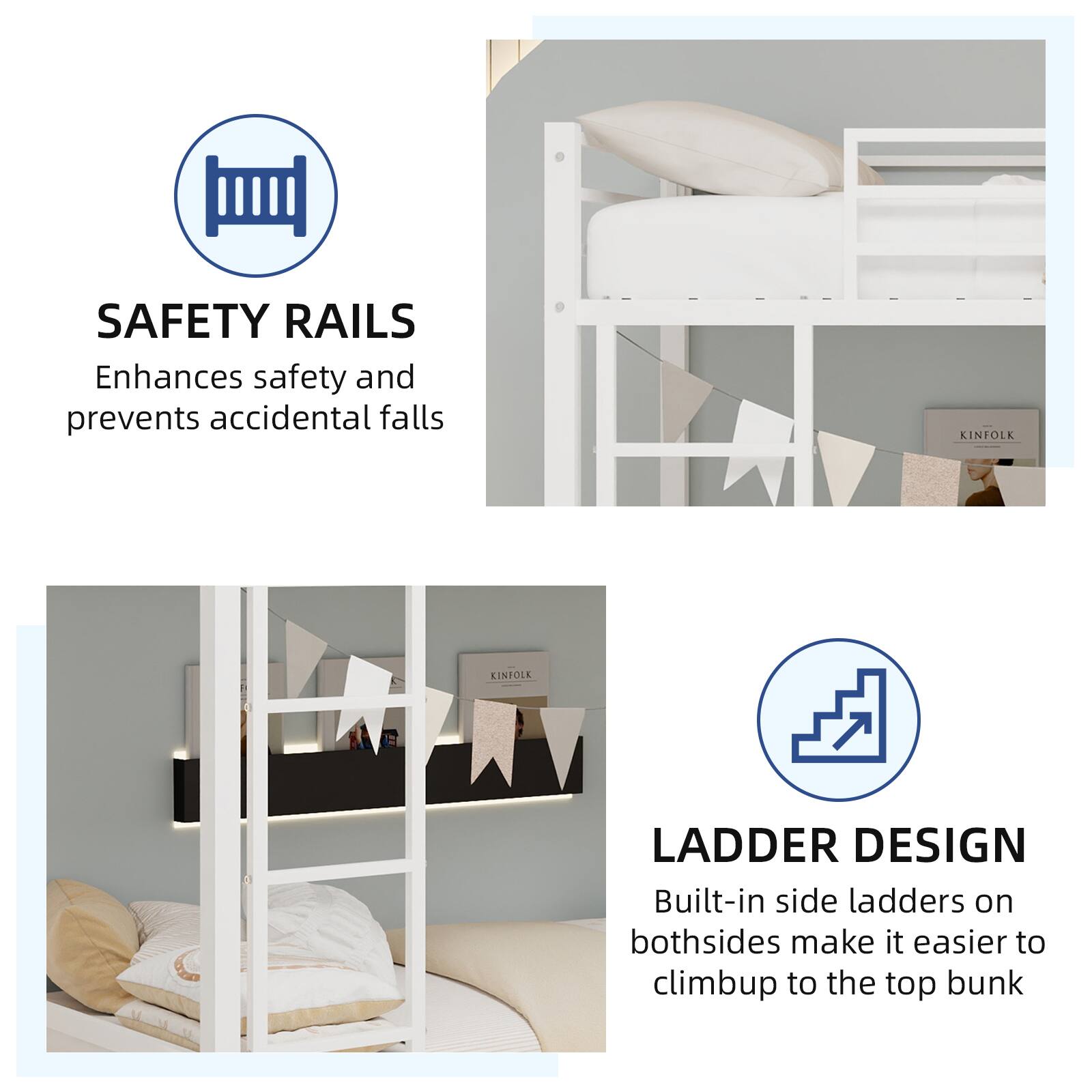 SAFETY RAILS  
Enhances safety and prevents accidental falls

KINFOLK KISTOLE  
LADDER DESIGN  
Built-in side ladders on both sides make it easier to climb up to the top bunk