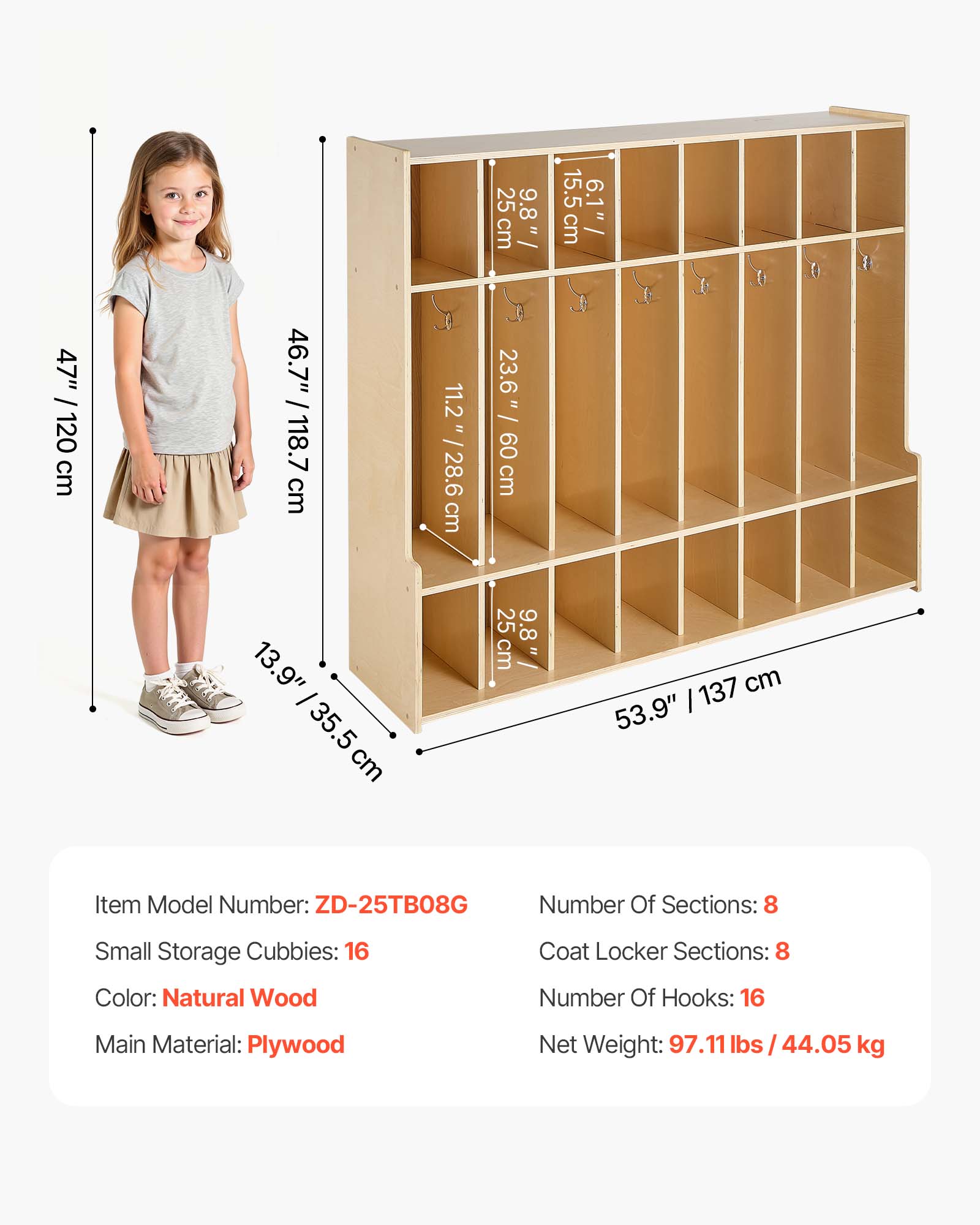 47" / 120 cm  
46.7" / 118.7 cm  
11.2" / 28.6 cm  
25 cm  
9.8" / 23.6 cm  
60 cm  
15.5" / 39.4 cm  
6.1" / 15.5 cm  
13.9" / 35.5 cm  
53.9" / 137 cm  

Item Model Number: ZD-25TB08G  
Number Of Sections: 8  
Small Storage Cubbies: 16  
Coat Locker Sections: 8  
Color: Natural Wood  
Number Of Hooks: 16  
Main Material: Plywood  
Net Weight: 97.11 lbs / 44.05 kg