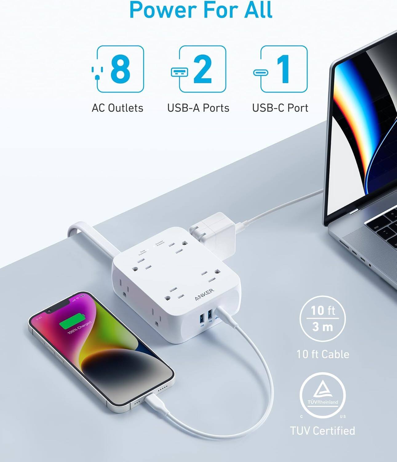 Power For All  
8 AC Outlets  
2 USB-A Ports  
1 USB-C Port  

100% Charged  

10 ft 3 m Cable  

ANKER  

TUV Rheinland C US  
TUV Certified