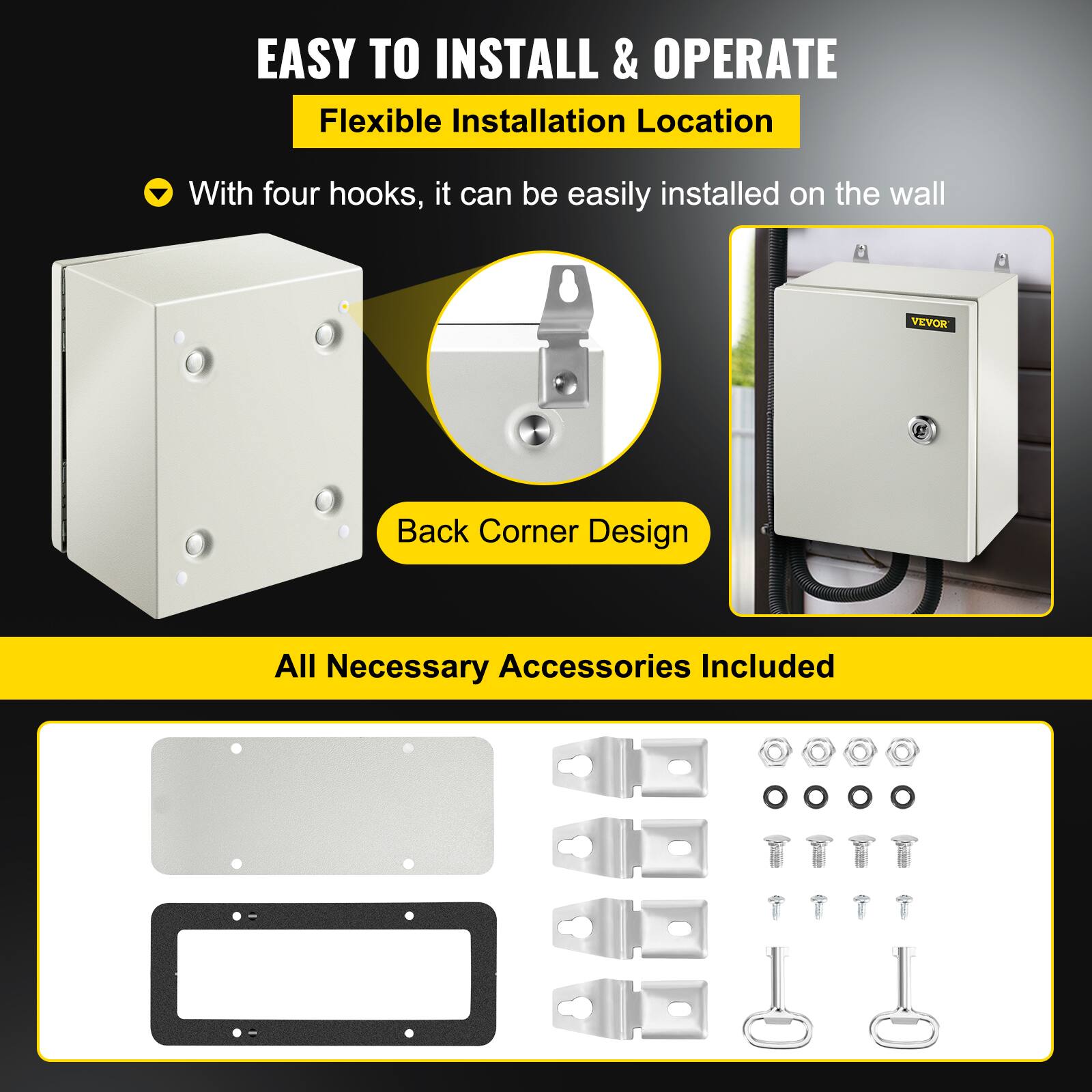 EASY TO INSTALL & OPERATE  
Flexible Installation Location  
With four hooks, it can be easily installed on the wall  

VEVOR  
Back Corner Design  

All Necessary Accessories Included