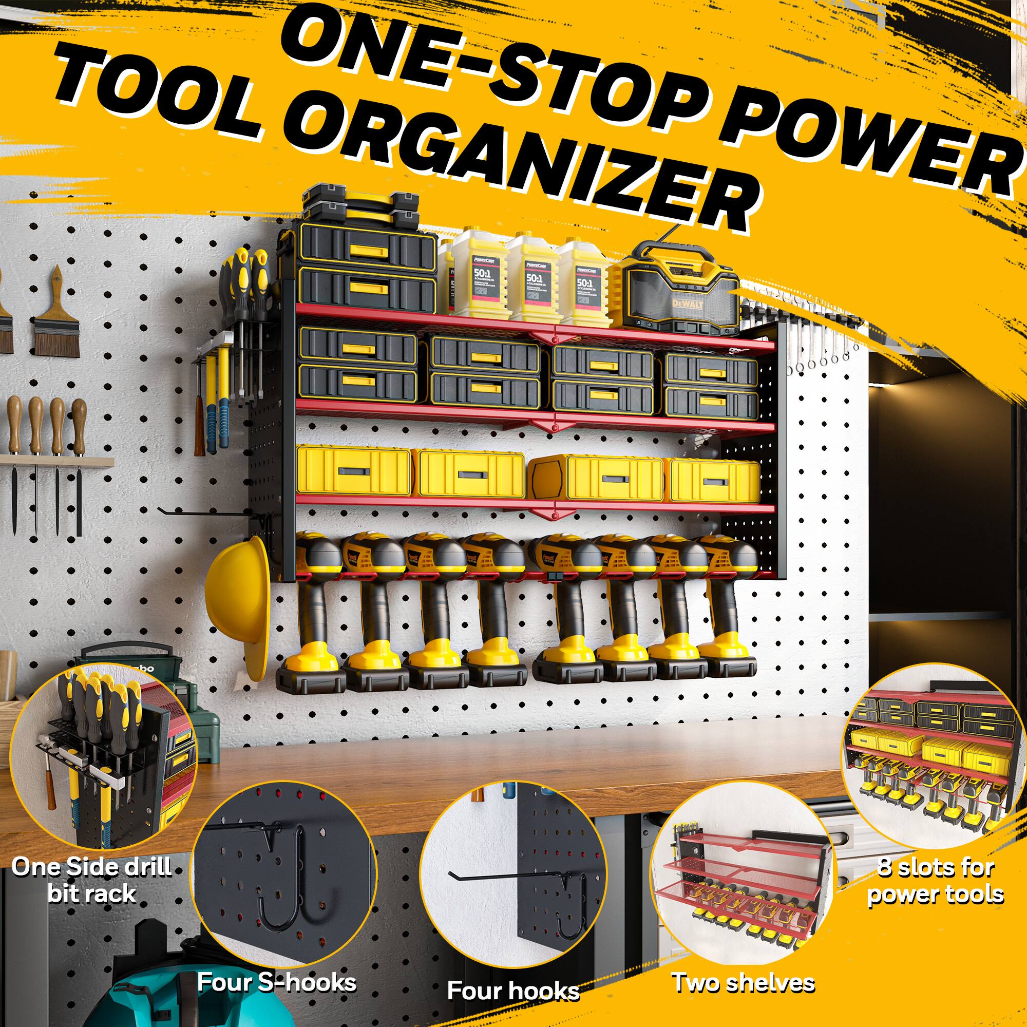 TOOL ONE-STOP POWER ORGANIZER

- One Side drill bit rack
- 8 slots for power tools
- Four S-hooks
- Four hooks
- Two shelves