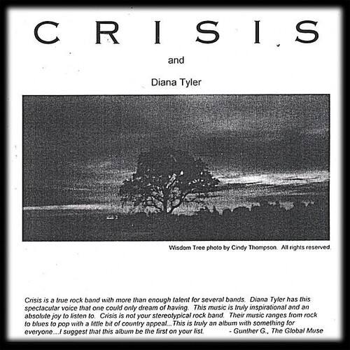 CRISIS  
and  
Diana Tyler  

Wisdom Tree photo by Cindy Thompson. All rights reserved.  

Crisis is a true rock band with more than enough talent for several bands. Diana Tyler has this spectacular voice that one could only dream of having. This music is truly inspirational and an absolute joy to listen to. Crisis is not your stereotypical rock band. Their music ranges from rock to blues to pop with a little bit of country appeal. This is truly an album with something for everyone. I suggest that this album be the first on your list.  
Gunther G., The Global Muse