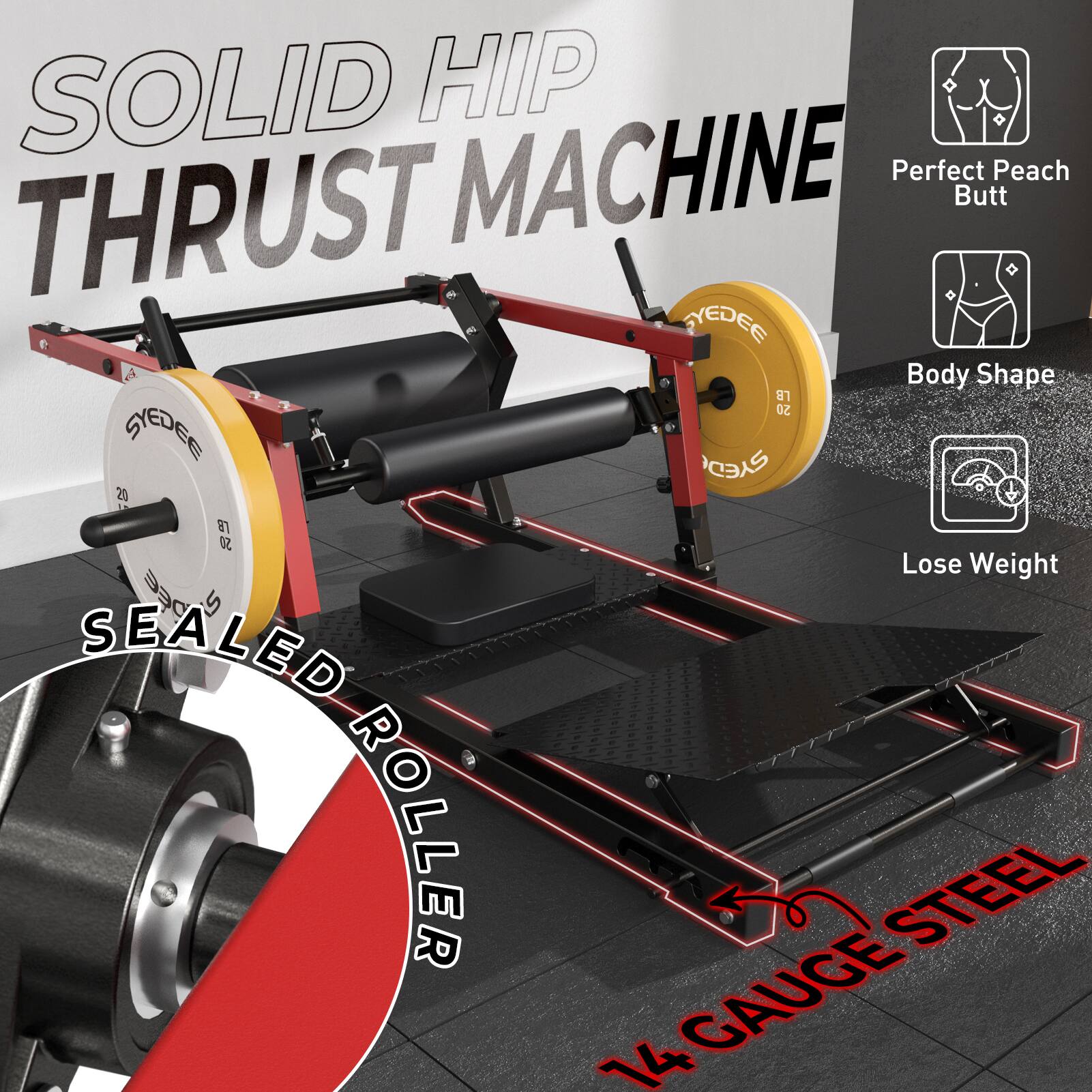 SOLID HIP THRUST MACHINE

Perfect Peach Butt  
Body Shape  
Lose Weight

SEAL ROLLER

14 GAUGE STEEL