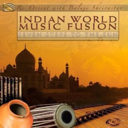 Re-Orient with Baluji Shrivastas
INDIAN WORLD MUSIC FUSION
SEVEN STEPS TO THE SUN