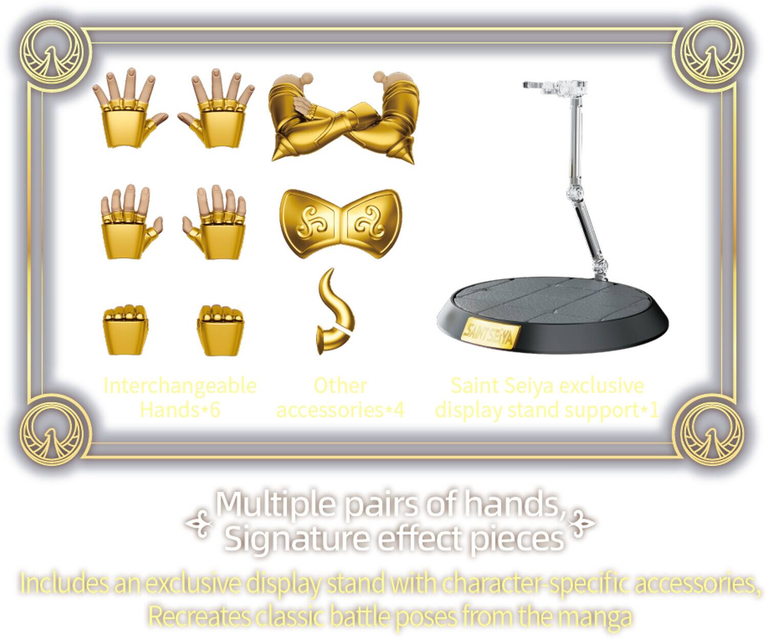 So & SANTSEIYA  
Interchangeable Hands*6  
Other accessories*4  
Saint Seiya exclusive display stand support*1  

Multiple pairs of hands, Signature effect pieces  
Includes an exclusive display stand with character-specific accessories, Recreates classic battle poses from the manga