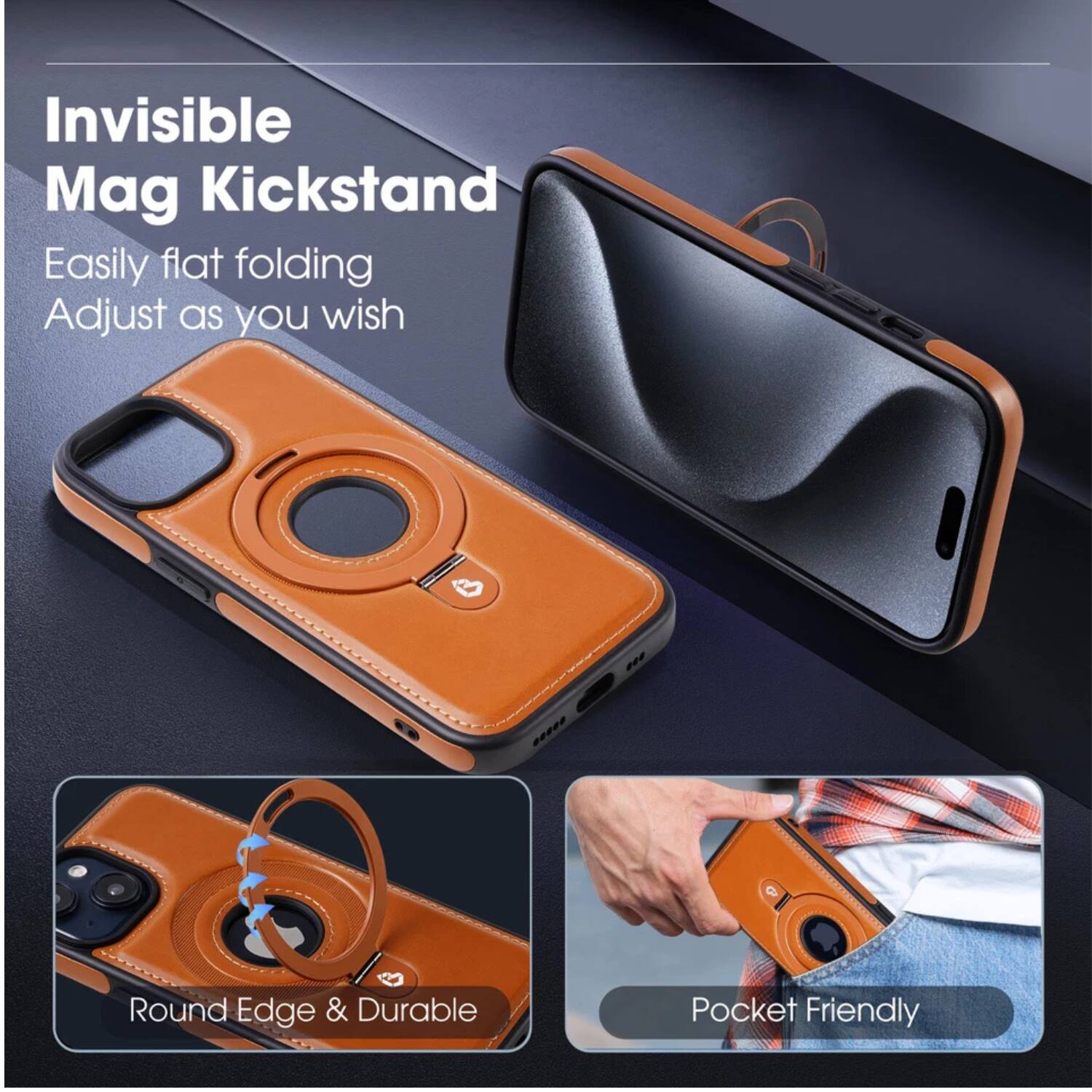 Invisible Mag Kickstand  
Easily flat folding  
Adjust as you wish  

Round Edge & Durable  

Pocket Friendly