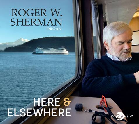 ROGER W. SHERMAN
ORGAN
HERE & ELSEWHERE
reZound