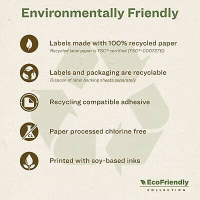 Environmentally Friendly

- Labels made with 100% recycled paper
  - Recycled label paper is FSC certified (FSC-C007276)

- Labels and packaging are recyclable
  - Dispose of label backing sheets separately

- Recycling compatible adhesive

- Paper processed chlorine free

- Printed with soy-based inks

EcoFriendly COLLECTION