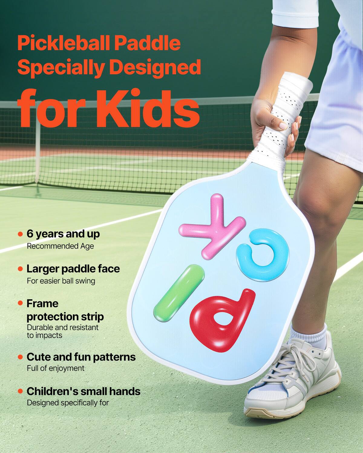 Pickleball Paddle Specially Designed for Kids

- 6 years and up  
  Recommended Age

- Larger paddle face  
  For easier ball swing

- Frame protection strip  
  Durable and resistant to impacts

- Cute and fun patterns  
  Full of enjoyment

- Children's small hands  
  Designed specifically for