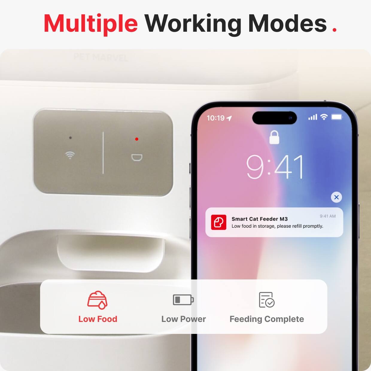 Multiple Working Modes.

Smart Cat Feeder M3  
Low food in storage, please refill promptly.

Low Food  
Low Power  
Feeding Complete