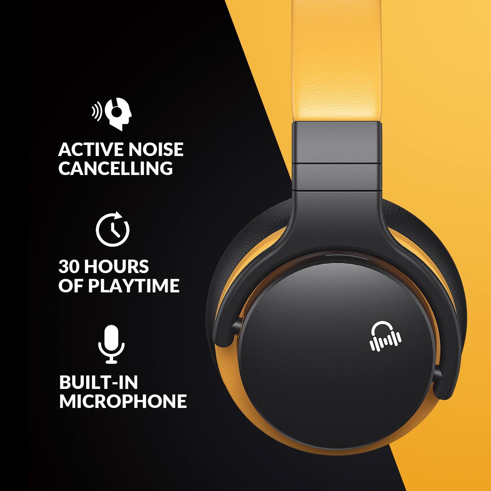 ACTIVE NOISE CANCELLING

30 HOURS OF PLAYTIME

BUILT-IN MICROPHONE
