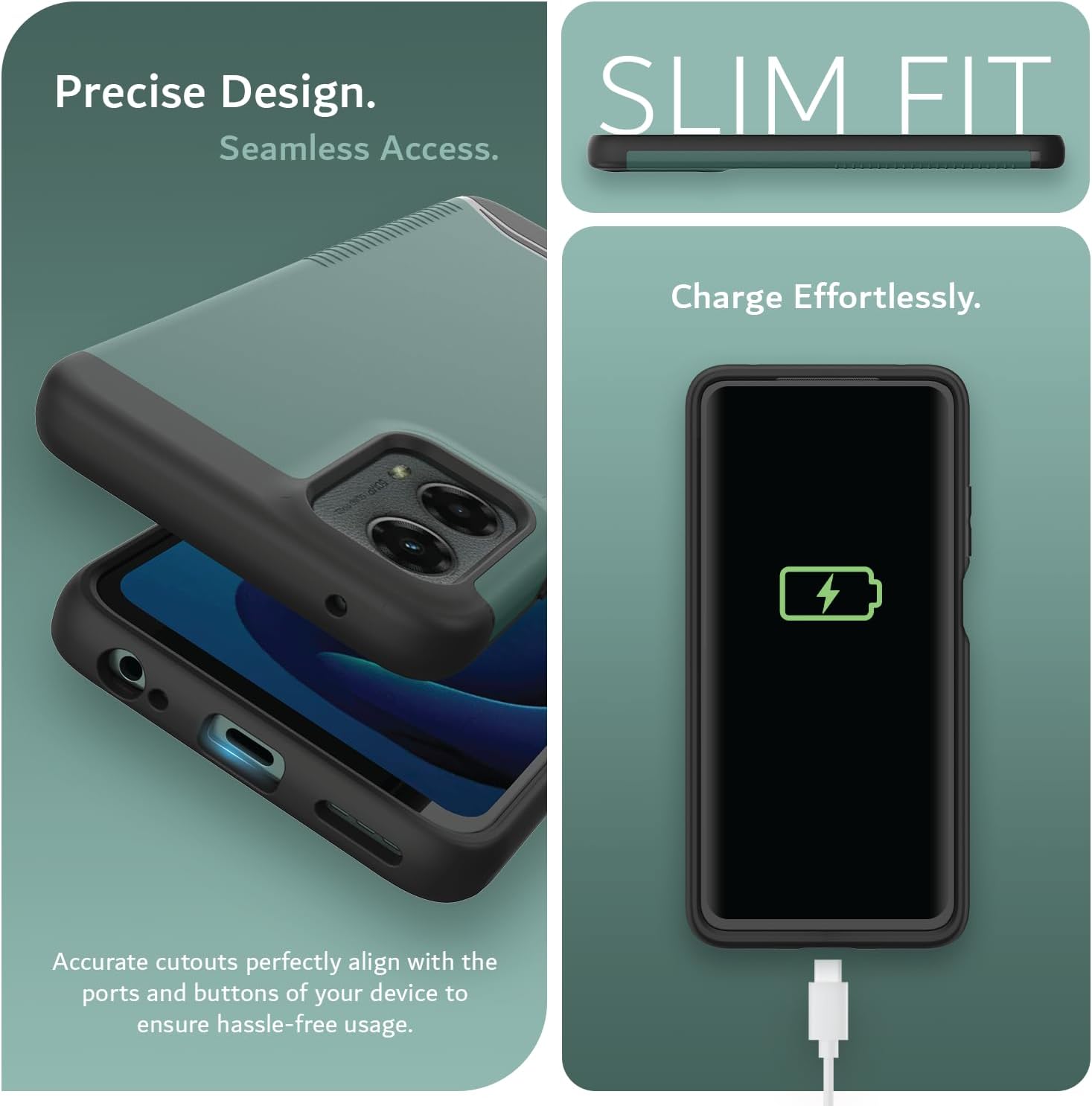 Precise Design.  
Seamless Access.  

SLIM FIT  

Charge Effortlessly.  

Accurate cutouts perfectly align with the ports and buttons of your device to ensure hassle-free usage.