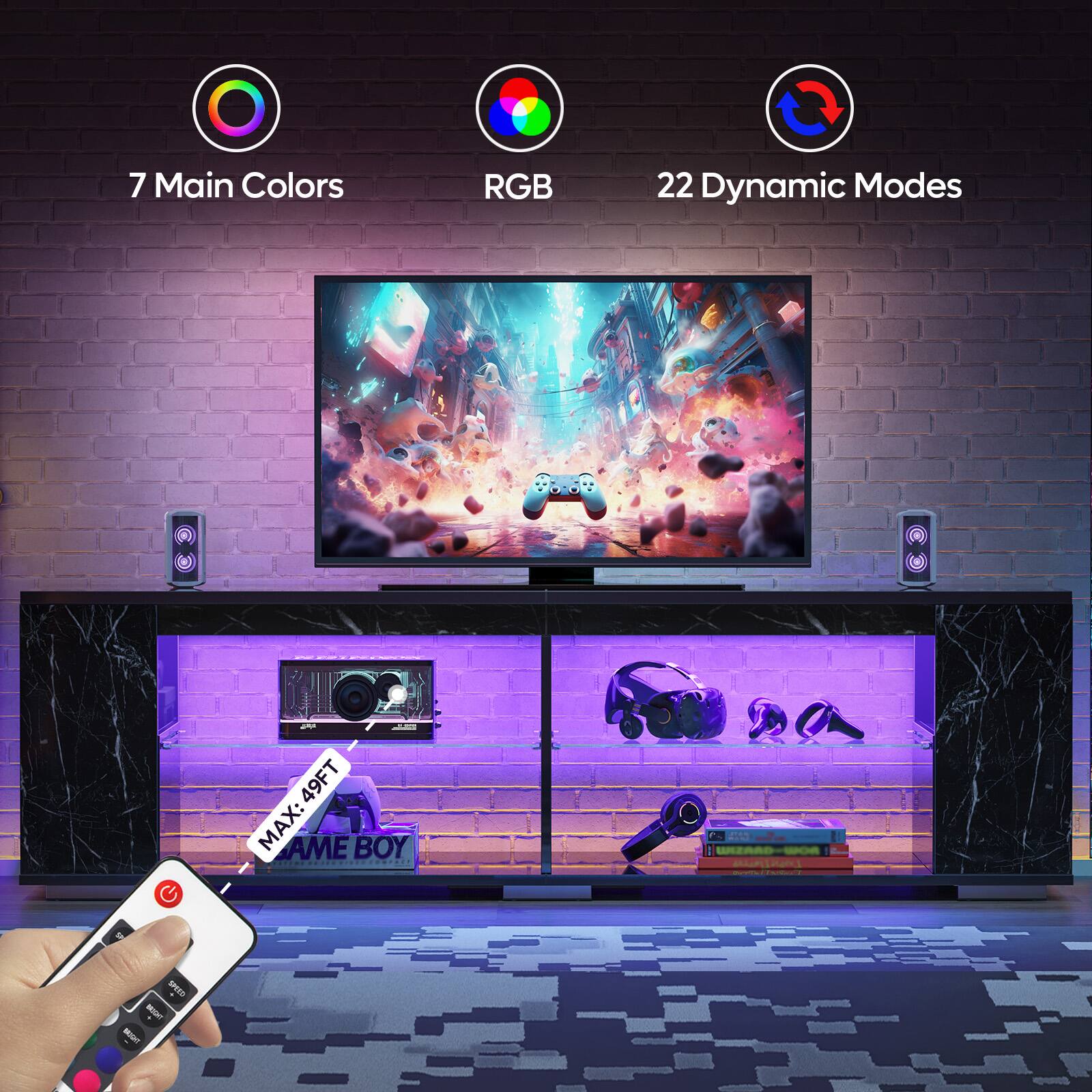 7 Main Colors  
RGB  
22 Dynamic Modes  

MAX: 49FT  

GAME BOY